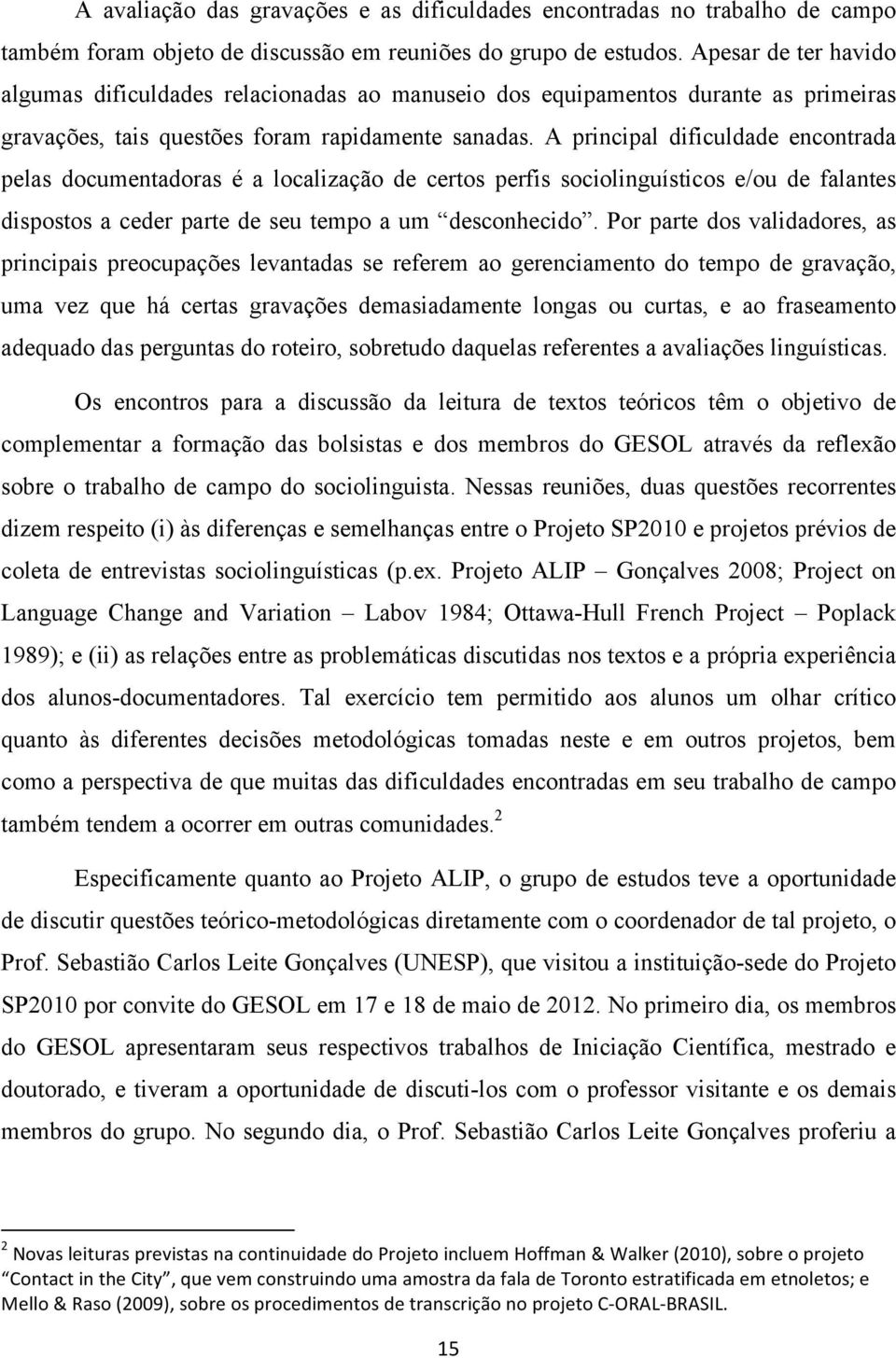 A principal dificuldade encontrada pelas documentadoras é a localização de certos perfis sociolinguísticos e/ou de falantes dispostos a ceder parte de seu tempo a um desconhecido.