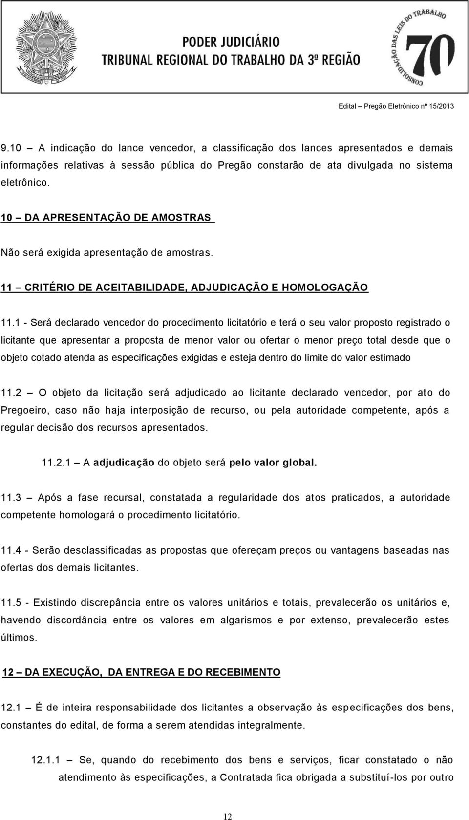 1 - Será declarado vencedor do procedimento licitatório e terá o seu valor proposto registrado o licitante que apresentar a proposta de menor valor ou ofertar o menor preço total desde que o objeto