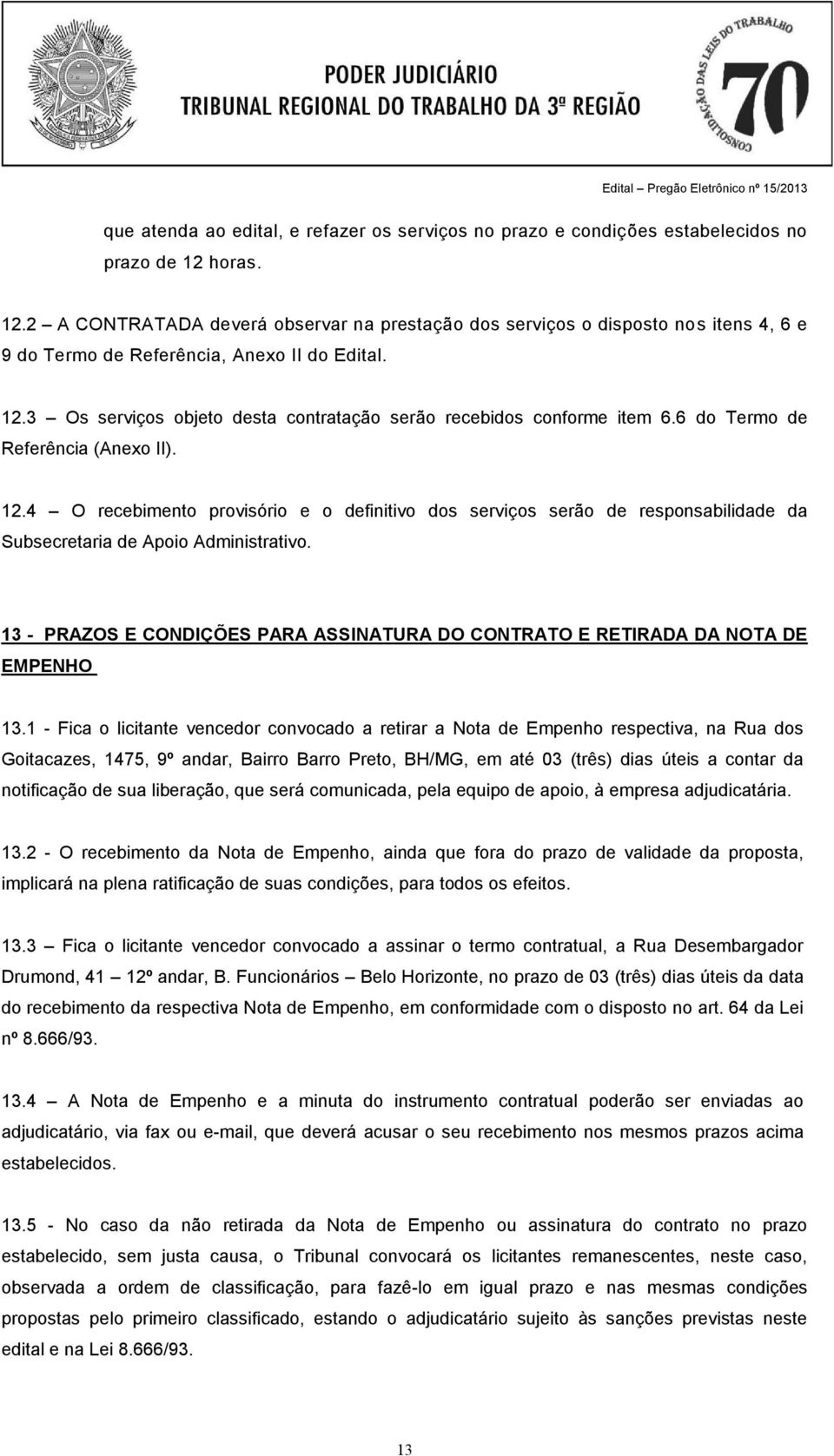 6 do Termo de Referência (Anexo II). 12.4 O recebimento provisório e o definitivo dos serviços serão de responsabilidade da Subsecretaria de Apoio Administrativo.