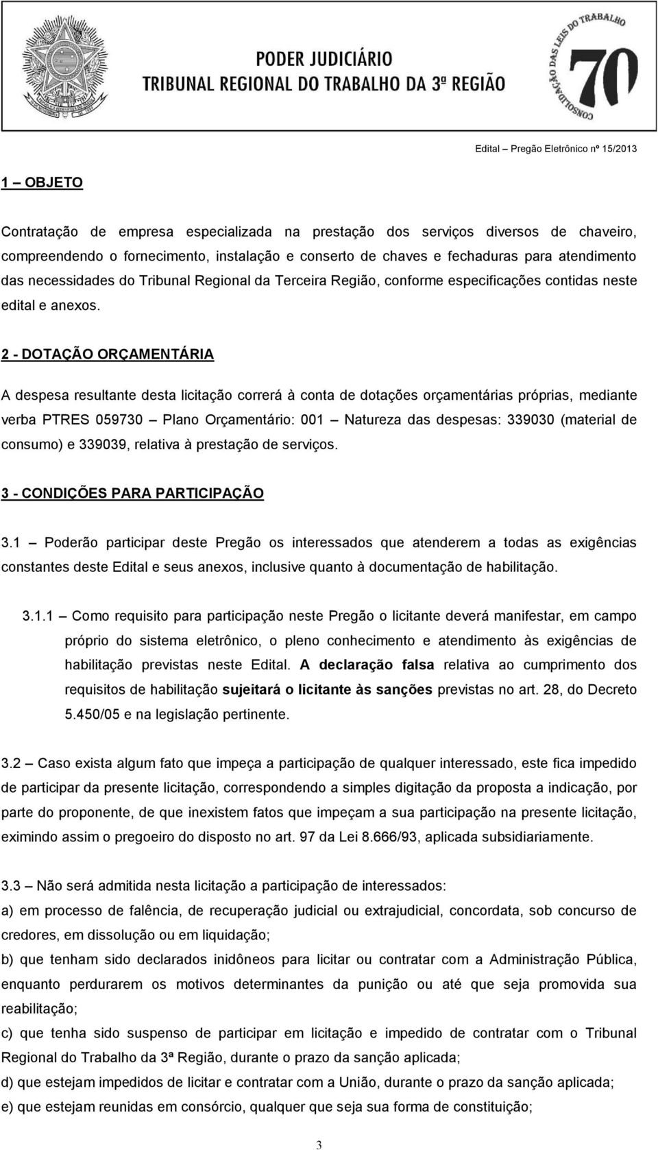 2 - DOTAÇÃO ORÇAMENTÁRIA A despesa resultante desta licitação correrá à conta de dotações orçamentárias próprias, mediante verba PTRES 059730 Plano Orçamentário: 001 Natureza das despesas: 339030