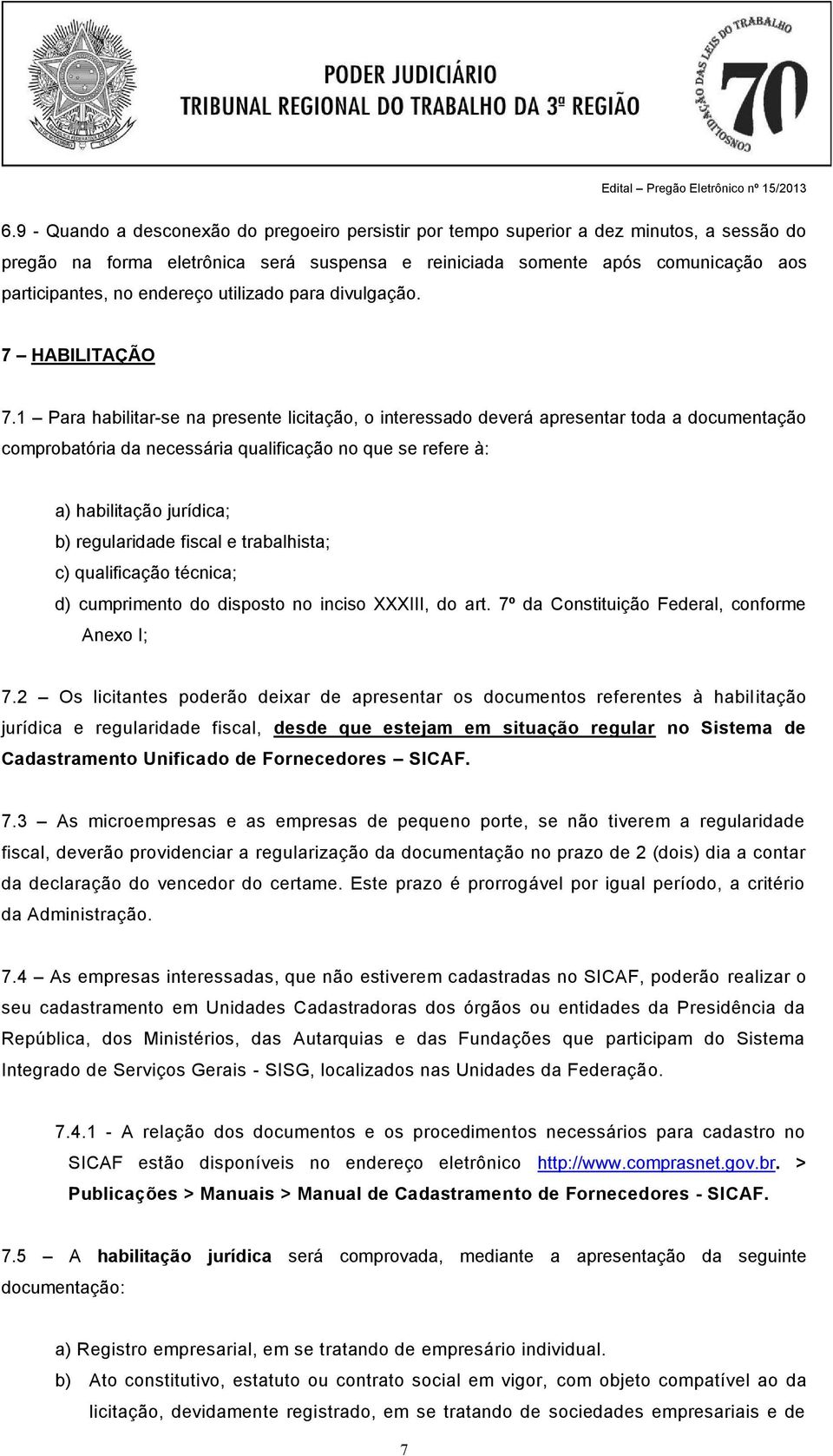 1 Para habilitar-se na presente licitação, o interessado deverá apresentar toda a documentação comprobatória da necessária qualificação no que se refere à: a) habilitação jurídica; b) regularidade