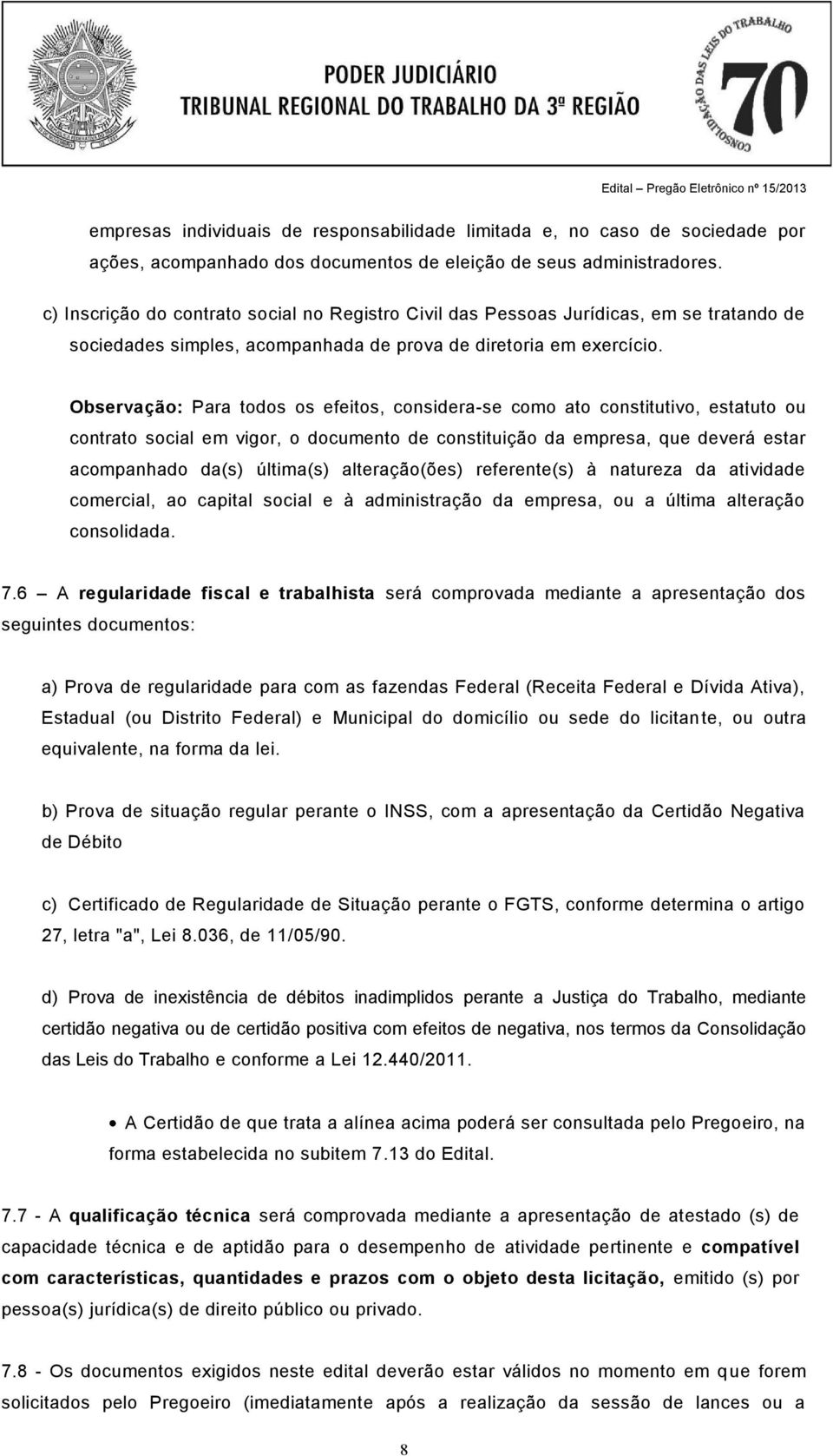 Observação: Para todos os efeitos, considera-se como ato constitutivo, estatuto ou contrato social em vigor, o documento de constituição da empresa, que deverá estar acompanhado da(s) última(s)