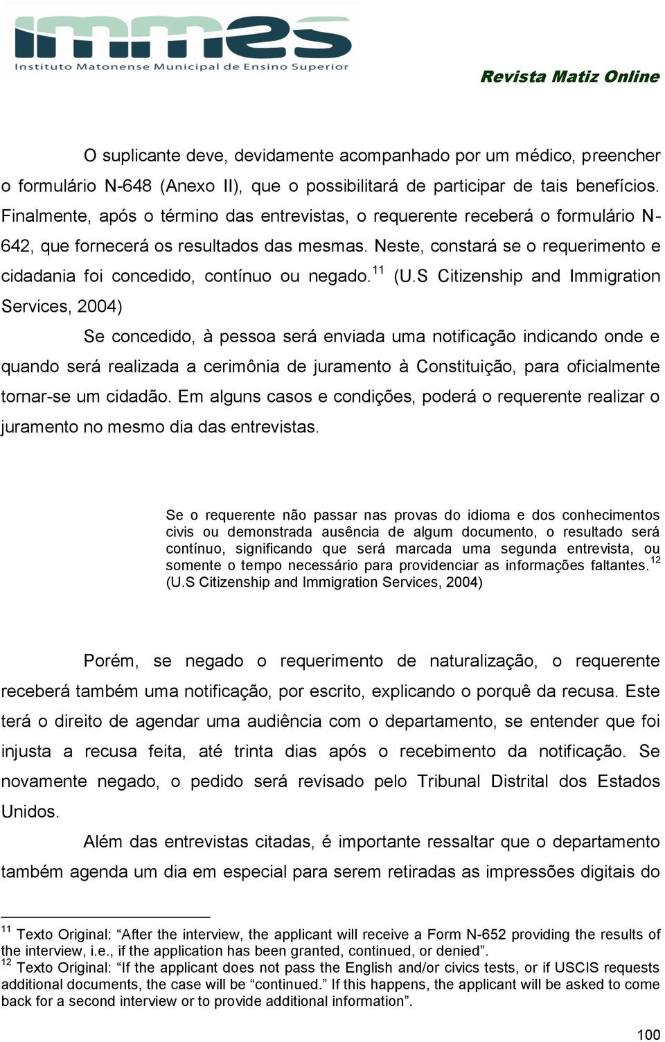 Neste, constará se o requerimento e cidadania foi concedido, contínuo ou negado. 11 (U.