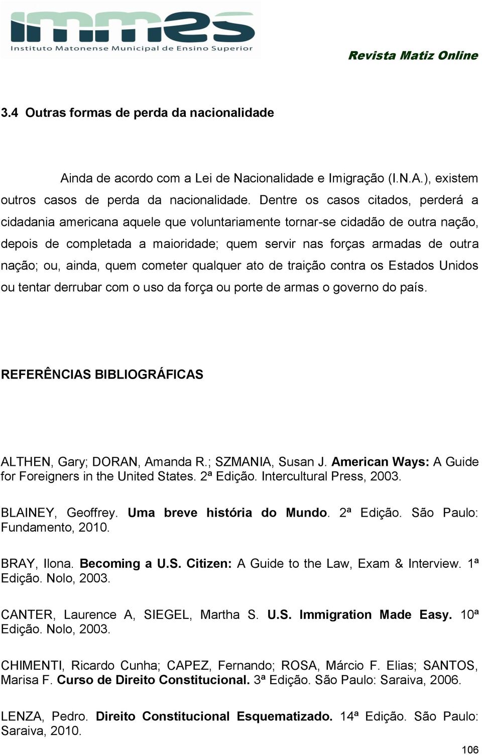 ou, ainda, quem cometer qualquer ato de traição contra os Estados Unidos ou tentar derrubar com o uso da força ou porte de armas o governo do país.