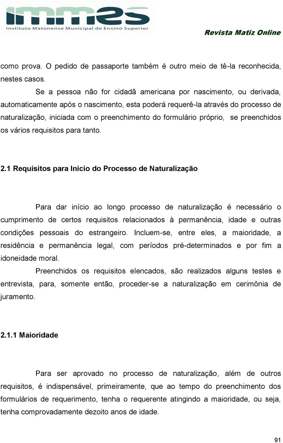 formulário próprio, se preenchidos os vários requisitos para tanto. 2.