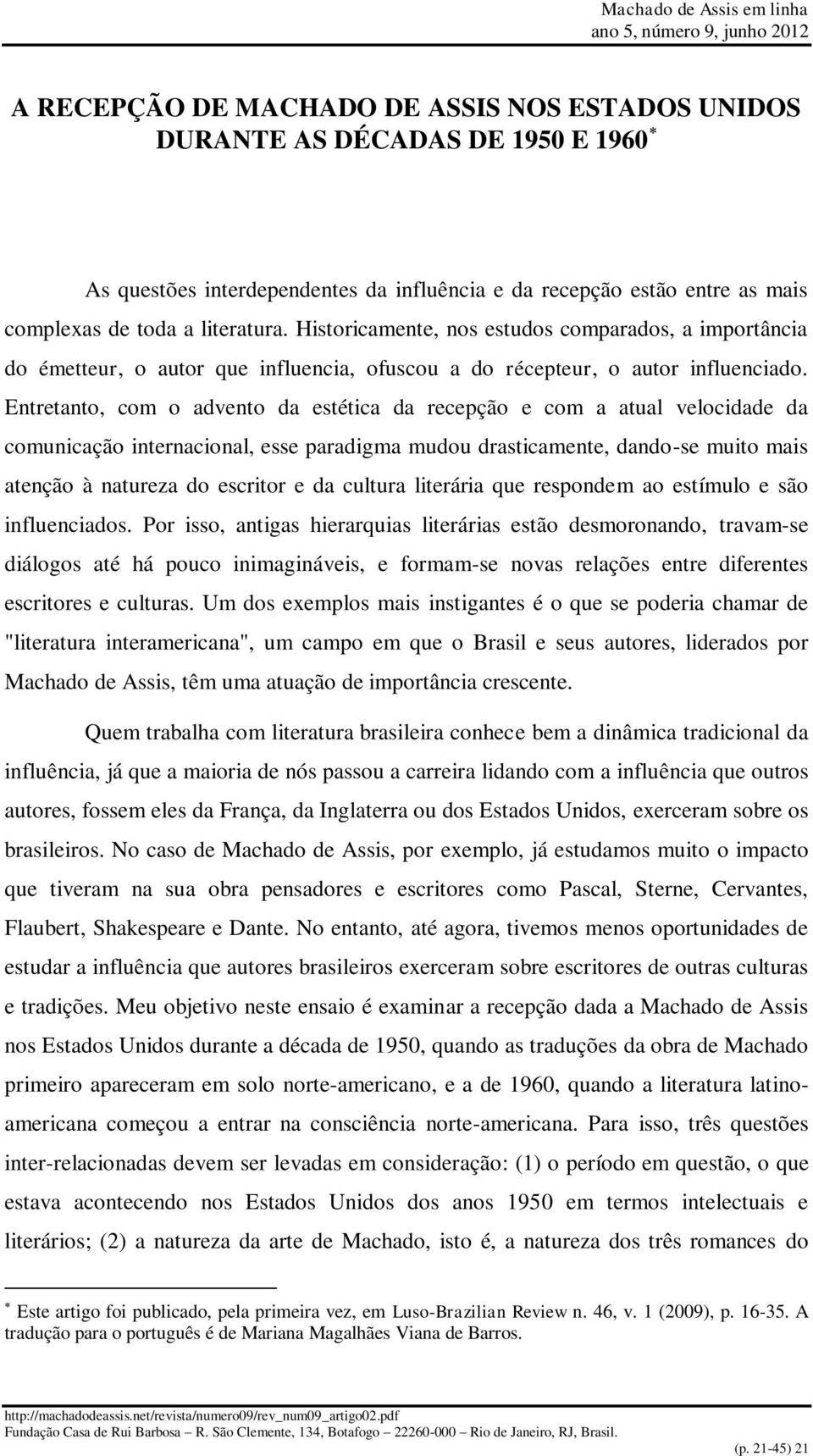 Entretanto, com o advento da estética da recepção e com a atual velocidade da comunicação internacional, esse paradigma mudou drasticamente, dando-se muito mais atenção à natureza do escritor e da