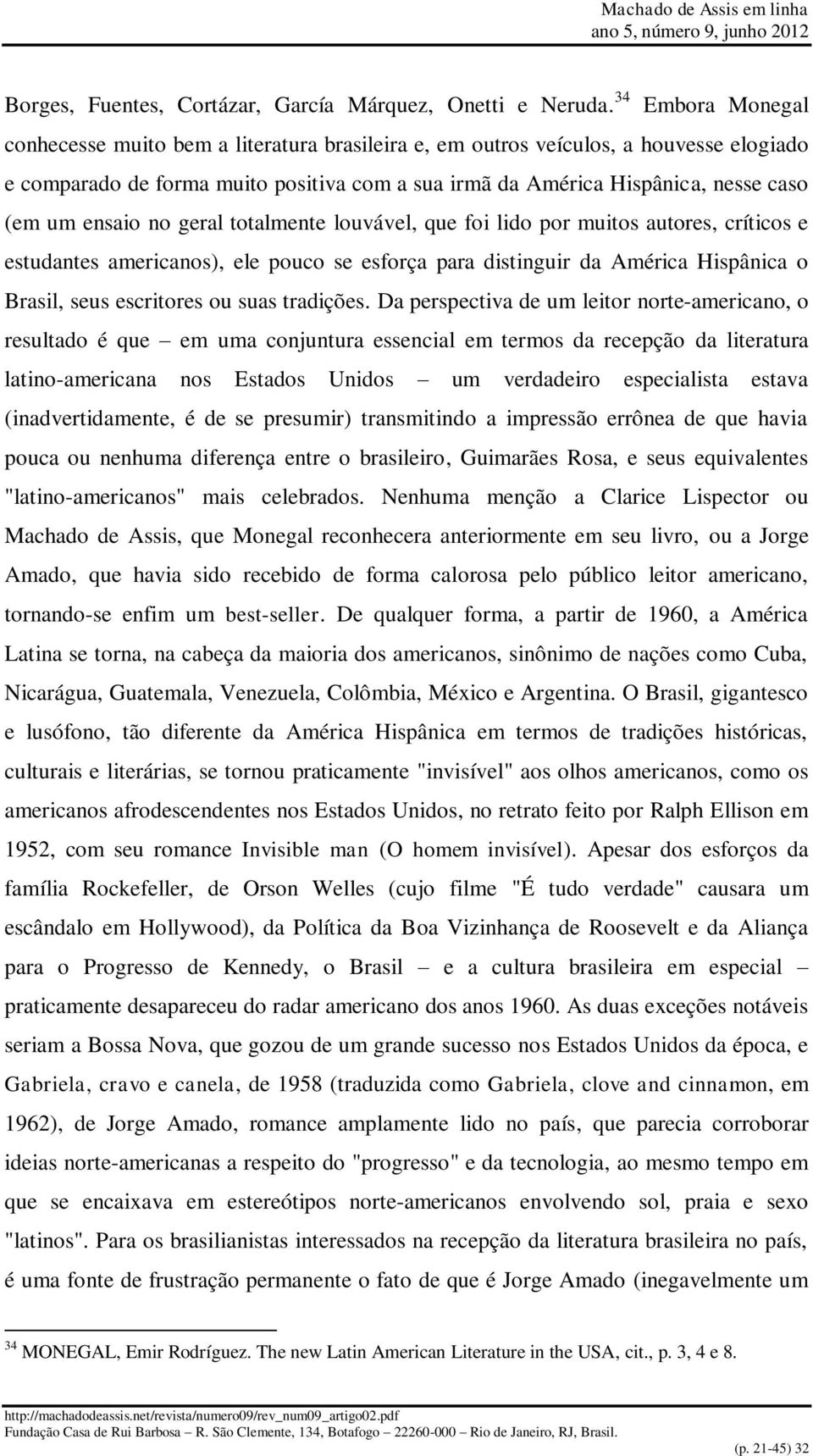 ensaio no geral totalmente louvável, que foi lido por muitos autores, críticos e estudantes americanos), ele pouco se esforça para distinguir da América Hispânica o Brasil, seus escritores ou suas