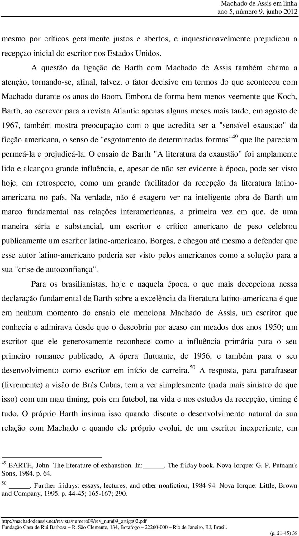 Embora de forma bem menos veemente que Koch, Barth, ao escrever para a revista Atlantic apenas alguns meses mais tarde, em agosto de 1967, também mostra preocupação com o que acredita ser a "sensível