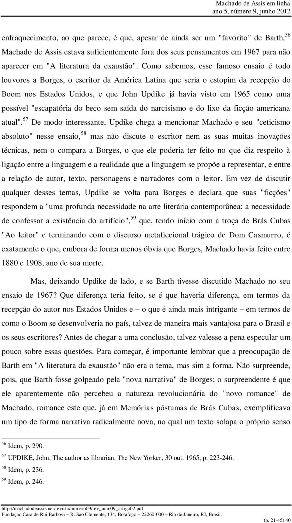 Como sabemos, esse famoso ensaio é todo louvores a Borges, o escritor da América Latina que seria o estopim da recepção do Boom nos Estados Unidos, e que John Updike já havia visto em 1965 como uma