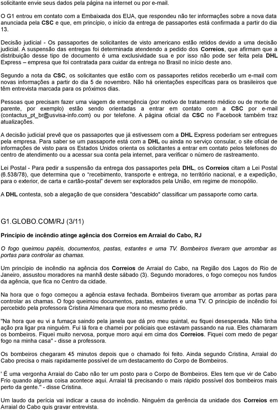 do dia 13. Decisão judicial - Os passaportes de solicitantes de visto americano estão retidos devido a uma decisão judicial.