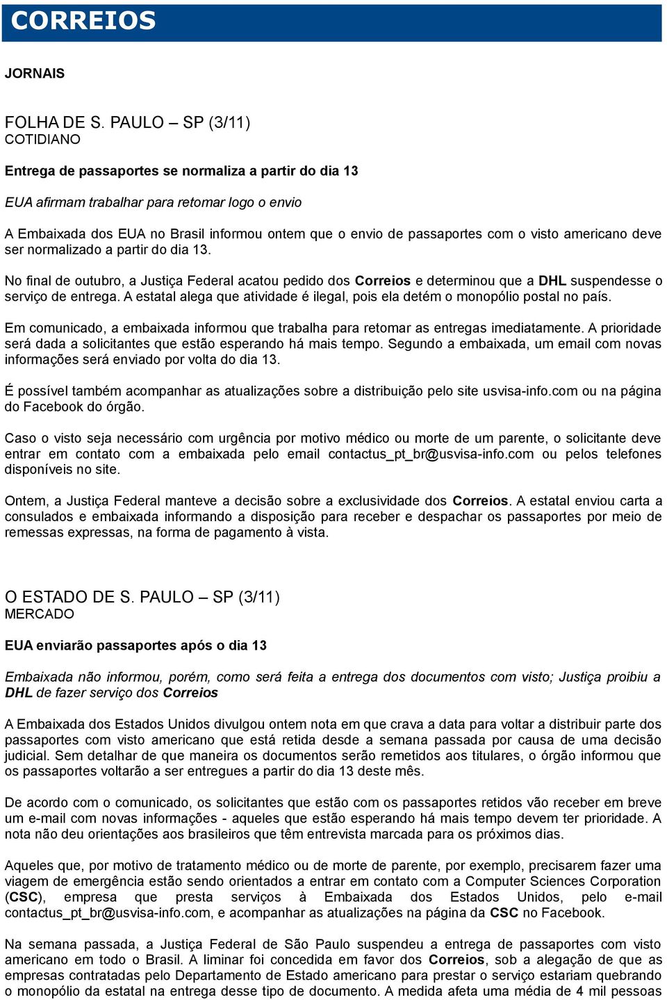 passaportes com o visto americano deve ser normalizado a partir do dia 13. No final de outubro, a Justiça Federal acatou pedido dos Correios e determinou que a DHL suspendesse o serviço de entrega.