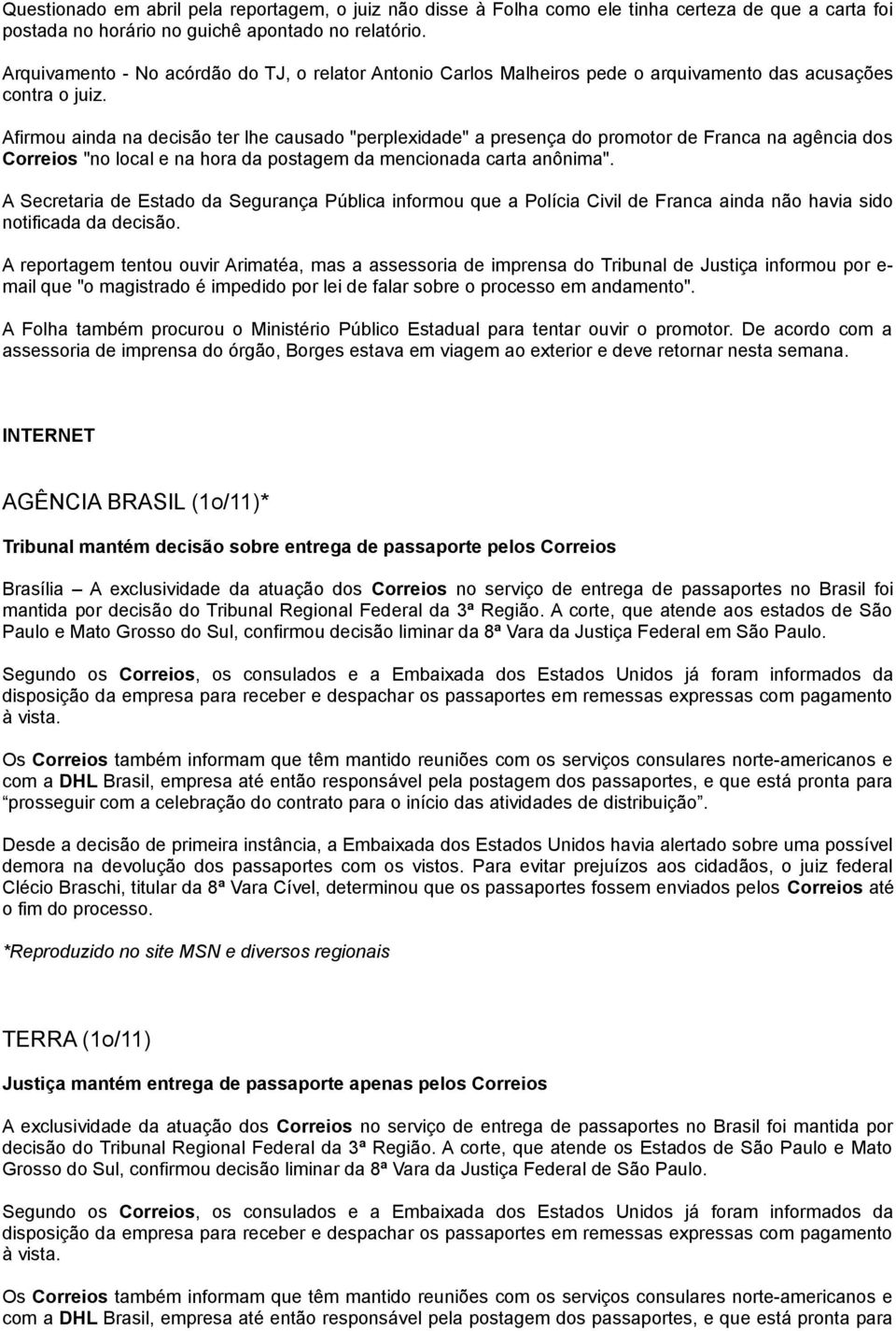 Afirmou ainda na decisão ter lhe causado "perplexidade" a presença do promotor de Franca na agência dos Correios "no local e na hora da postagem da mencionada carta anônima".