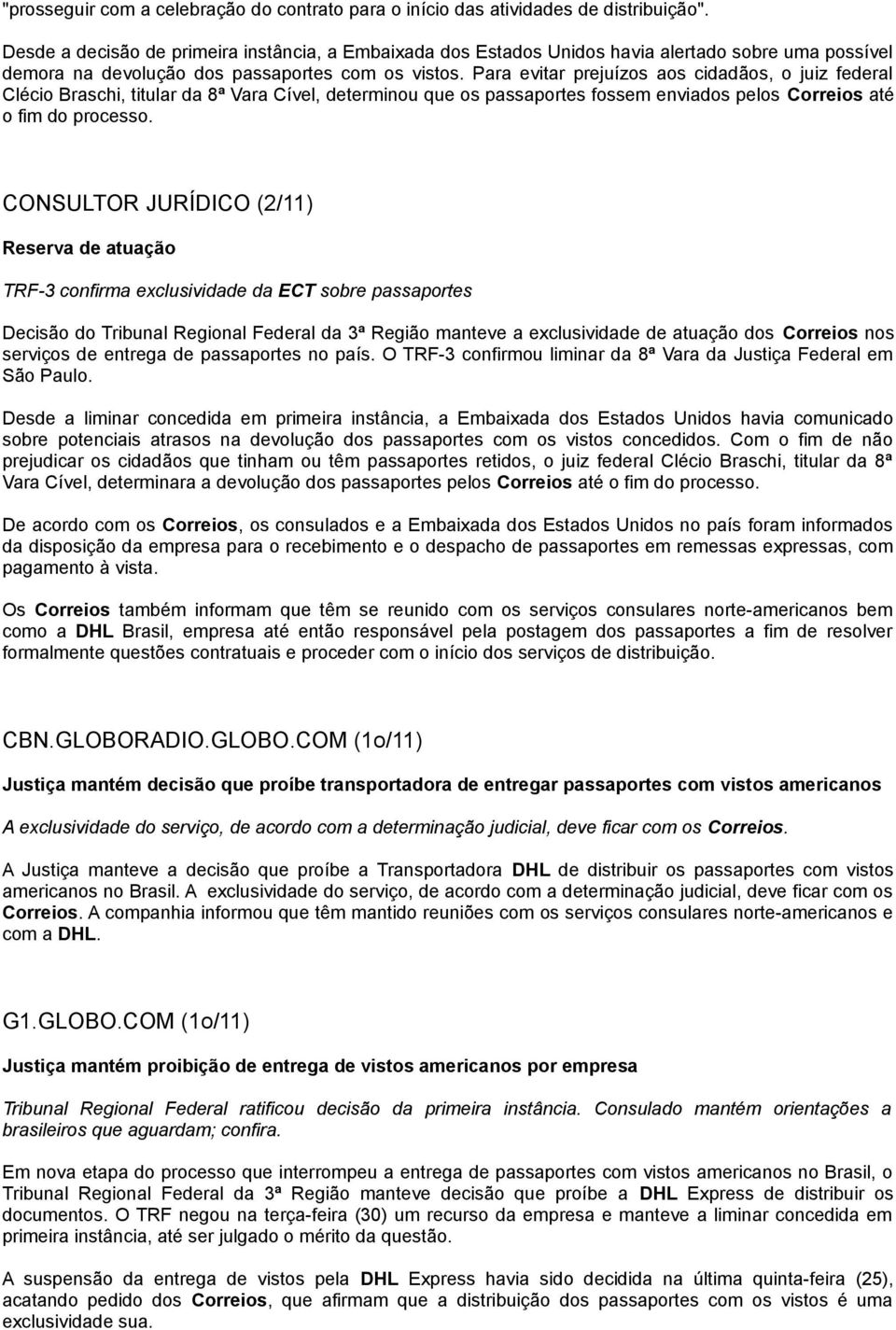 Para evitar prejuízos aos cidadãos, o juiz federal Clécio Braschi, titular da 8ª Vara Cível, determinou que os passaportes fossem enviados pelos Correios até o fim do processo.