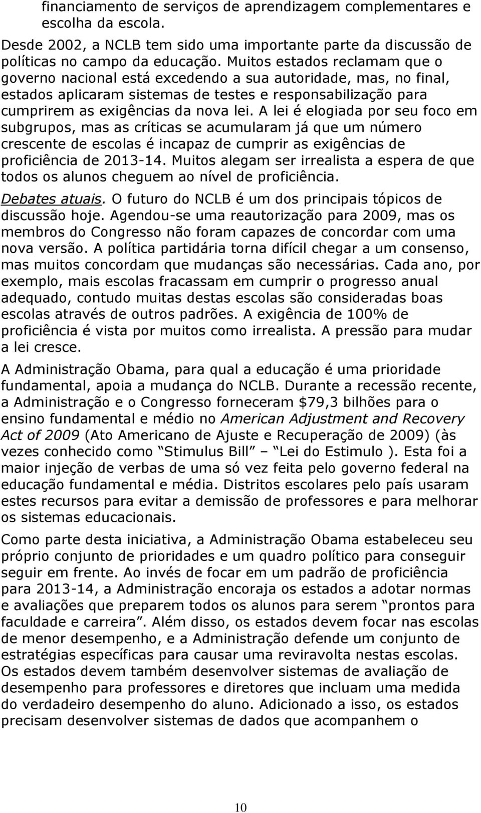 A lei é elogiada por seu foco em subgrupos, mas as críticas se acumularam já que um número crescente de escolas é incapaz de cumprir as exigências de proficiência de 2013-14.