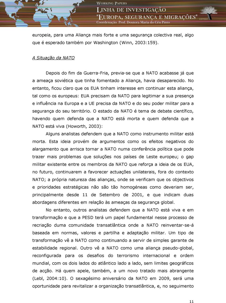 No entanto, ficou claro que os EUA tinham interesse em continuar esta aliança, tal como os europeus: EUA precisam da NATO para legitimar a sua presença e influência na Europa e a UE precisa da NATO e