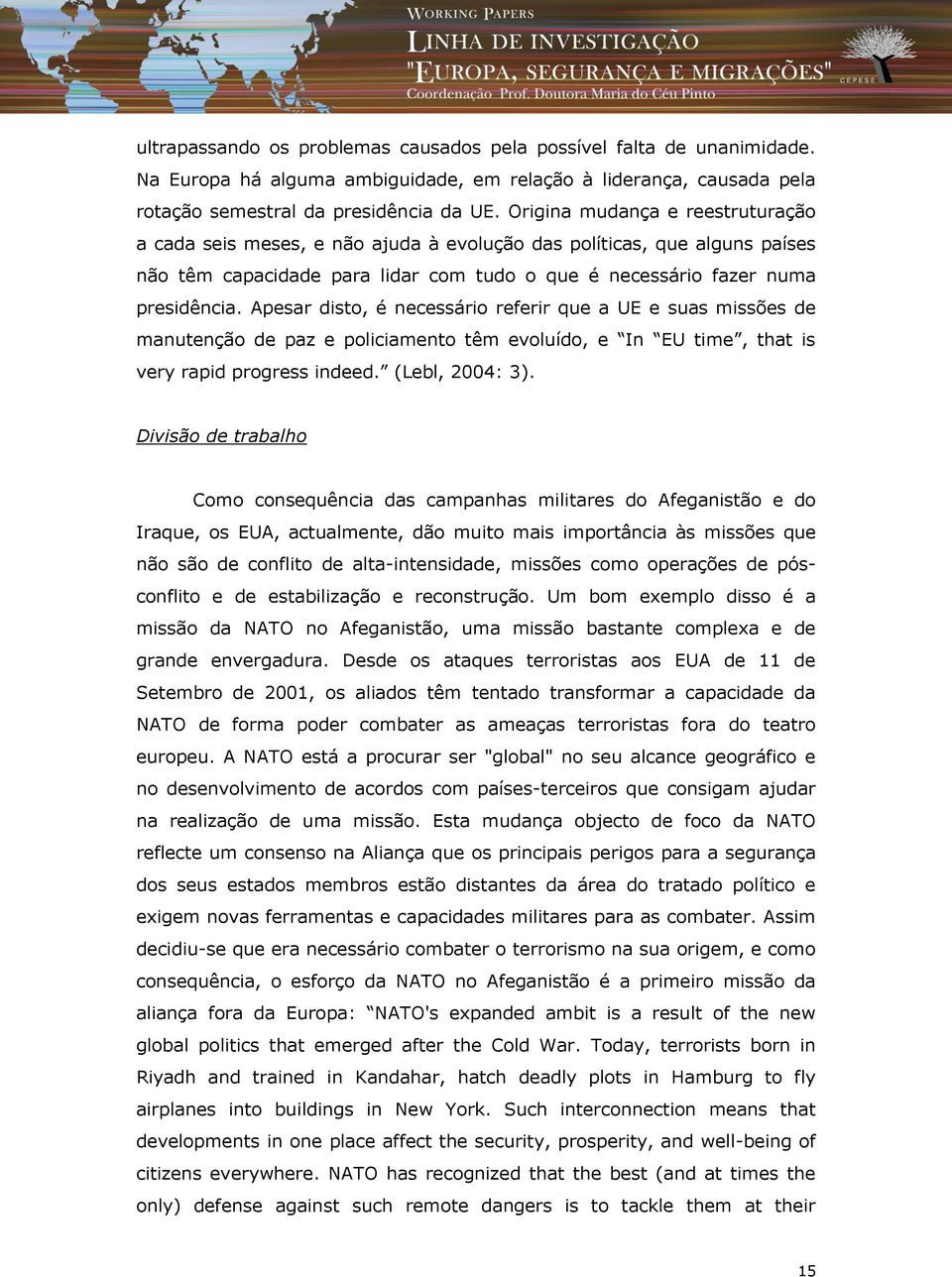 Apesar disto, é necessário referir que a UE e suas missões de manutenção de paz e policiamento têm evoluído, e In EU time, that is very rapid progress indeed. (Lebl, 2004: 3).