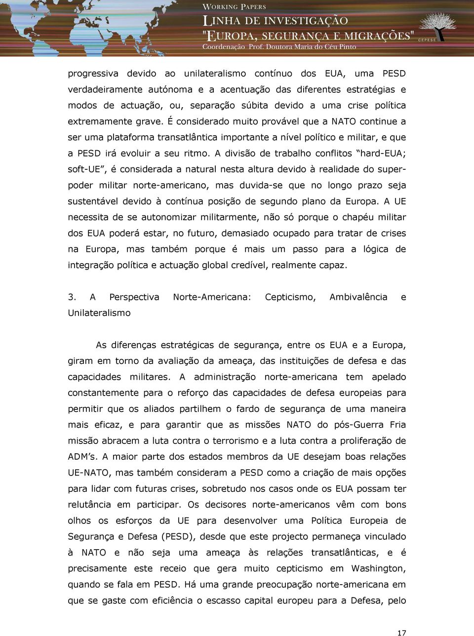 A divisão de trabalho conflitos hard-eua; soft-ue, é considerada a natural nesta altura devido à realidade do superpoder militar norte-americano, mas duvida-se que no longo prazo seja sustentável