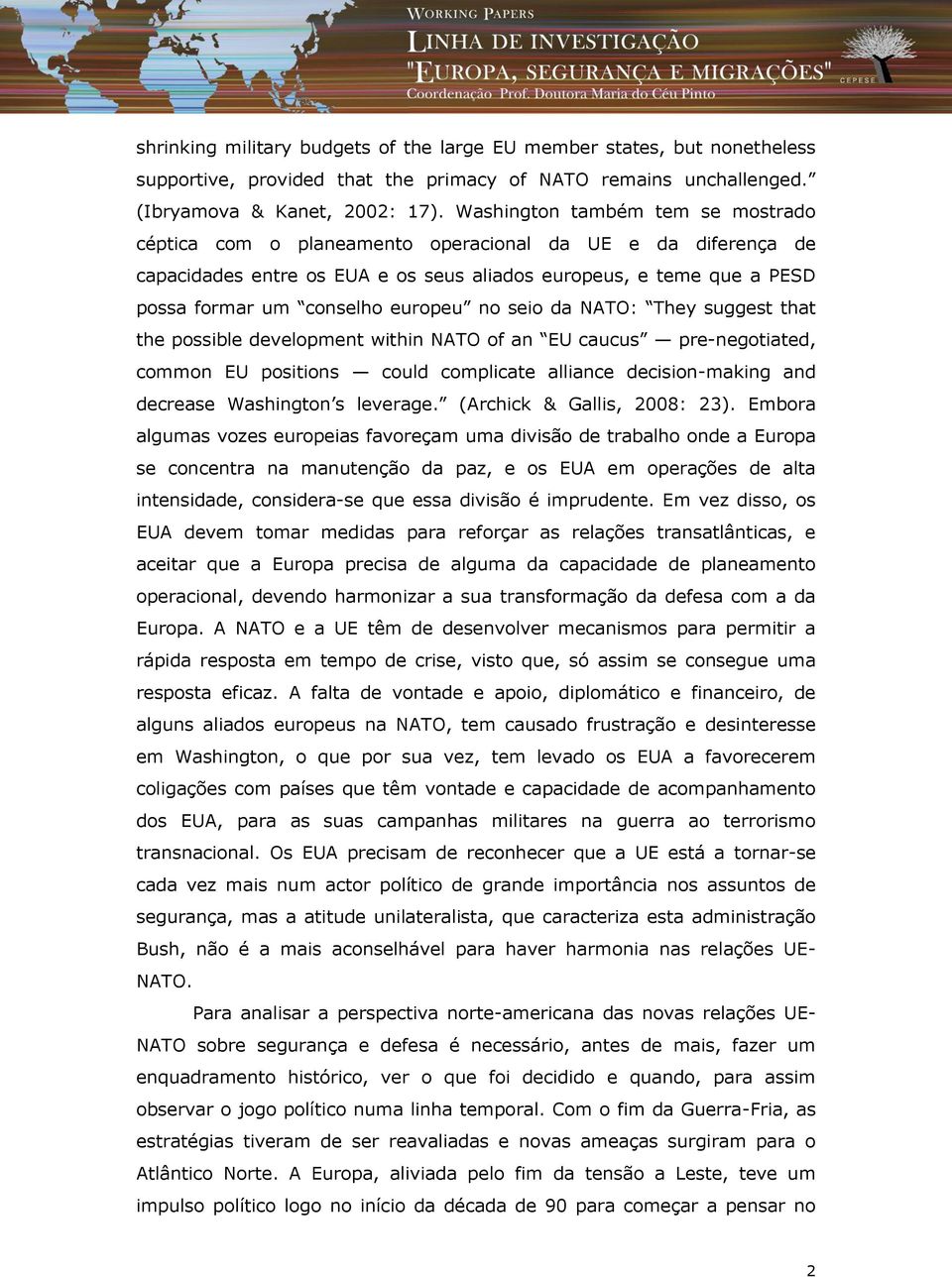 no seio da NATO: They suggest that the possible development within NATO of an EU caucus pre-negotiated, common EU positions could complicate alliance decision-making and decrease Washington s