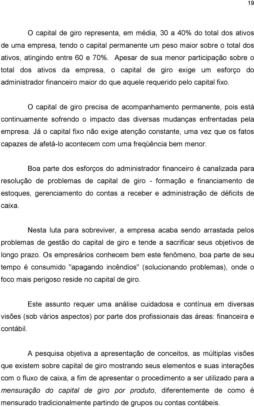 O capital de giro precisa de acompanhamento permanente, pois está continuamente sofrendo o impacto das diversas mudanças enfrentadas pela empresa.