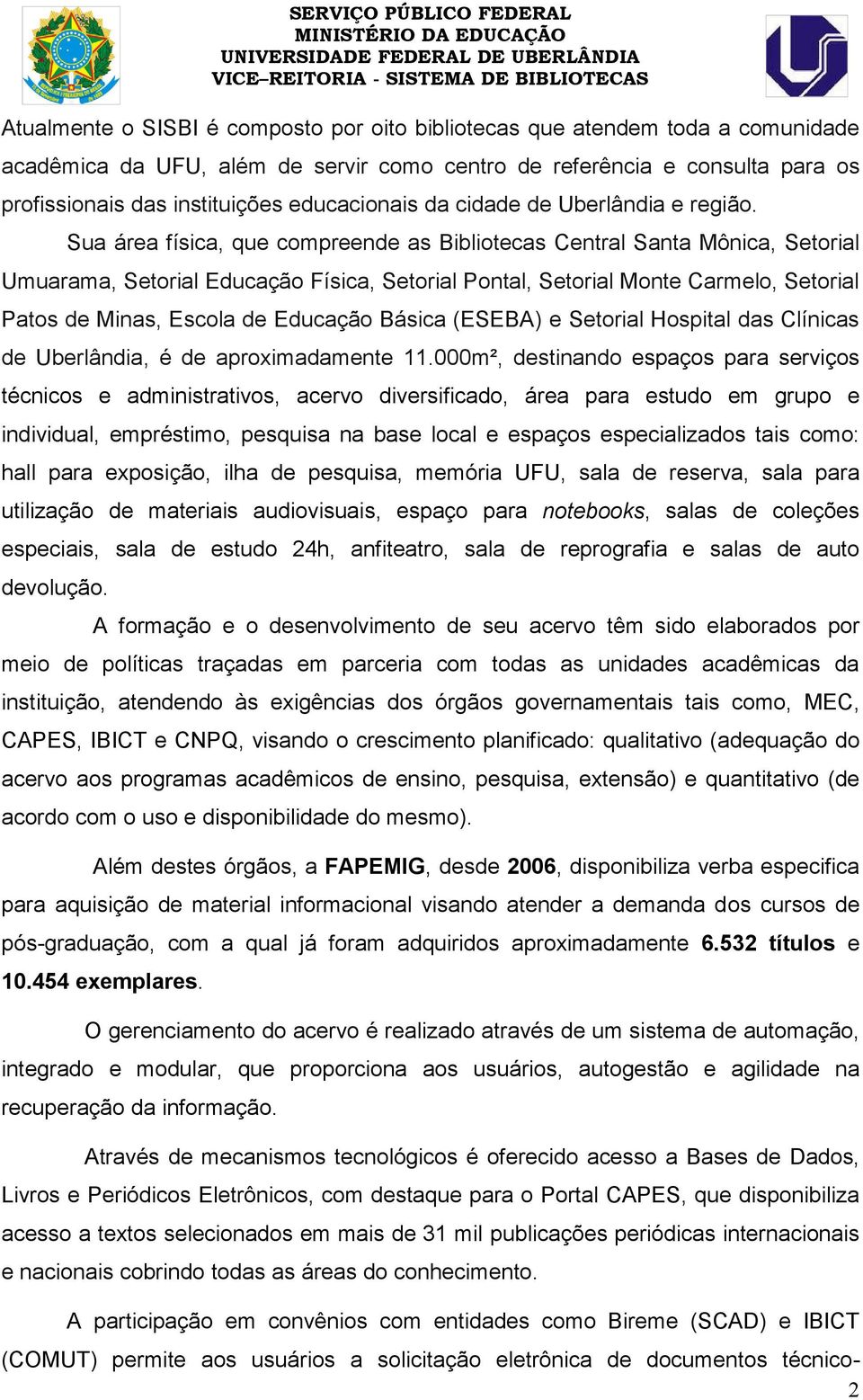 Sua área física, que compreende as Bibliotecas Central Santa Mônica, Setorial Umuarama, Setorial Educação Física, Setorial Pontal, Setorial Monte Carmelo, Setorial Patos de Minas, Escola de Educação