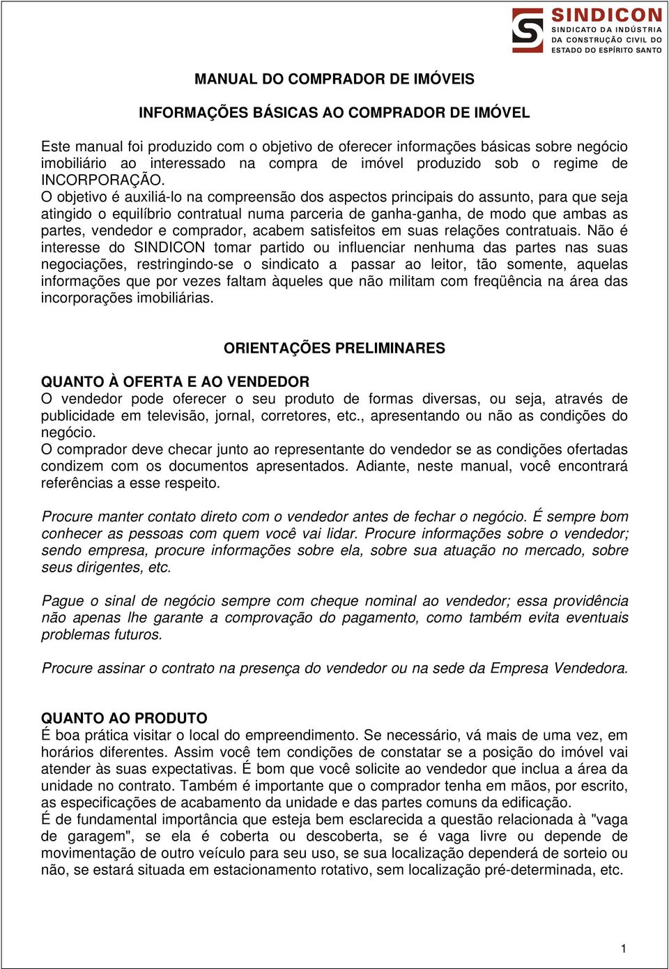 O objetivo é auxiliá-lo na compreensão dos aspectos principais do assunto, para que seja atingido o equilíbrio contratual numa parceria de ganha-ganha, de modo que ambas as partes, vendedor e