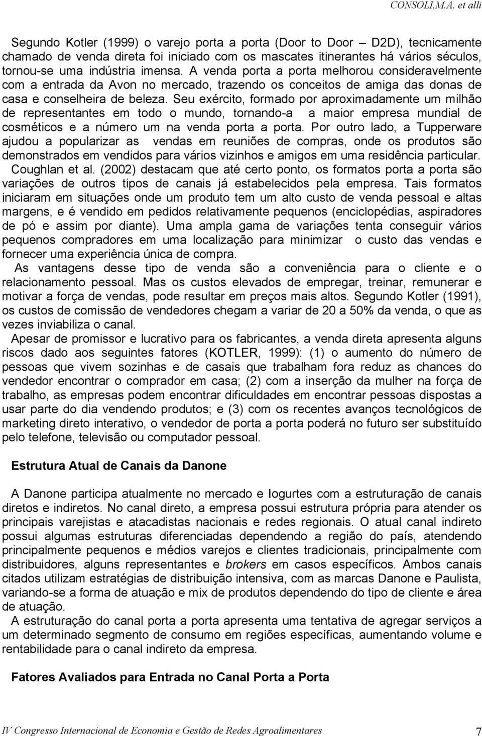 imensa. A venda porta a porta melhorou consideravelmente com a entrada da Avon no mercado, trazendo os conceitos de amiga das donas de casa e conselheira de beleza.