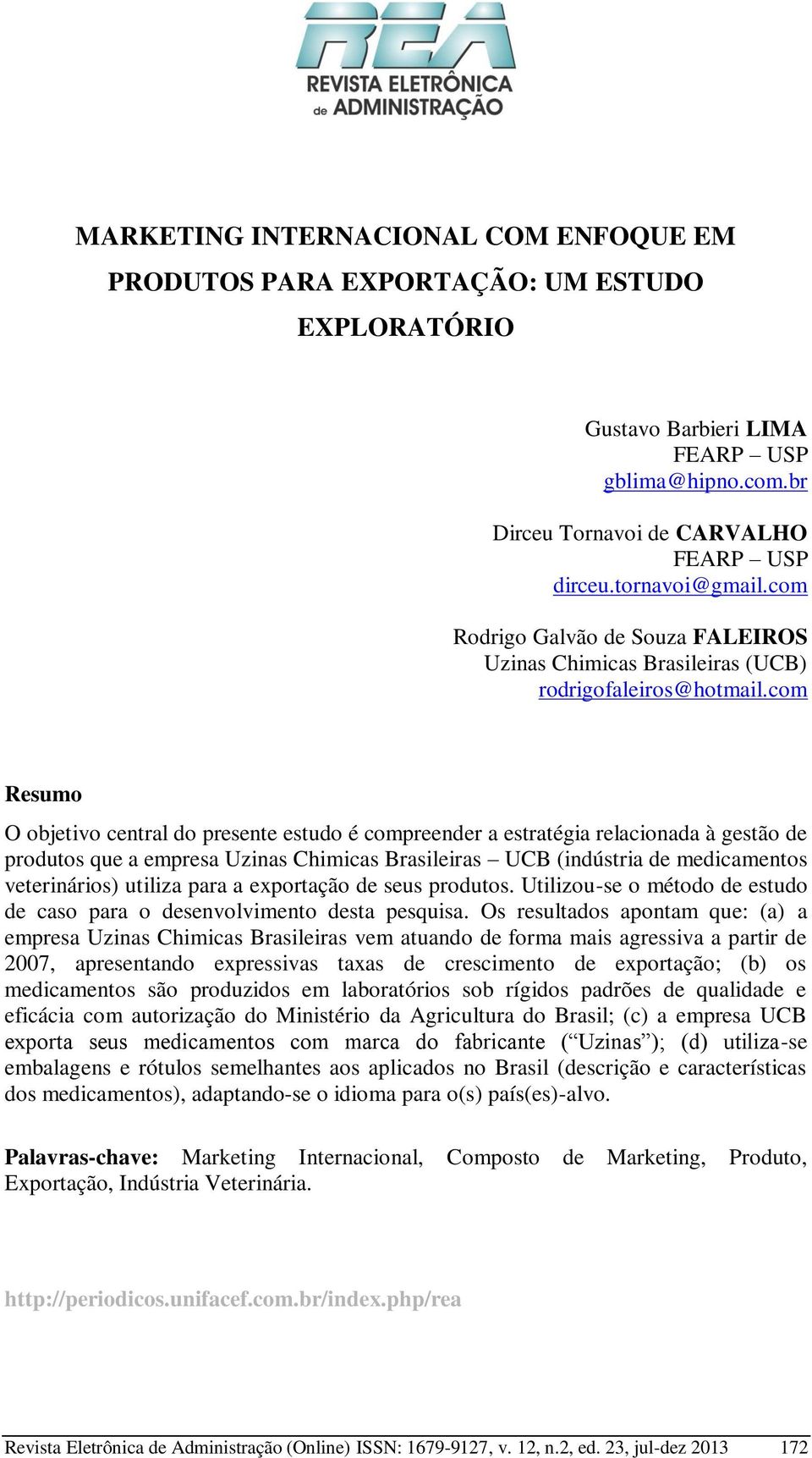 com Resumo O objetivo central do presente estudo é compreender a estratégia relacionada à gestão de produtos que a empresa Uzinas Chimicas Brasileiras UCB (indústria de medicamentos veterinários)