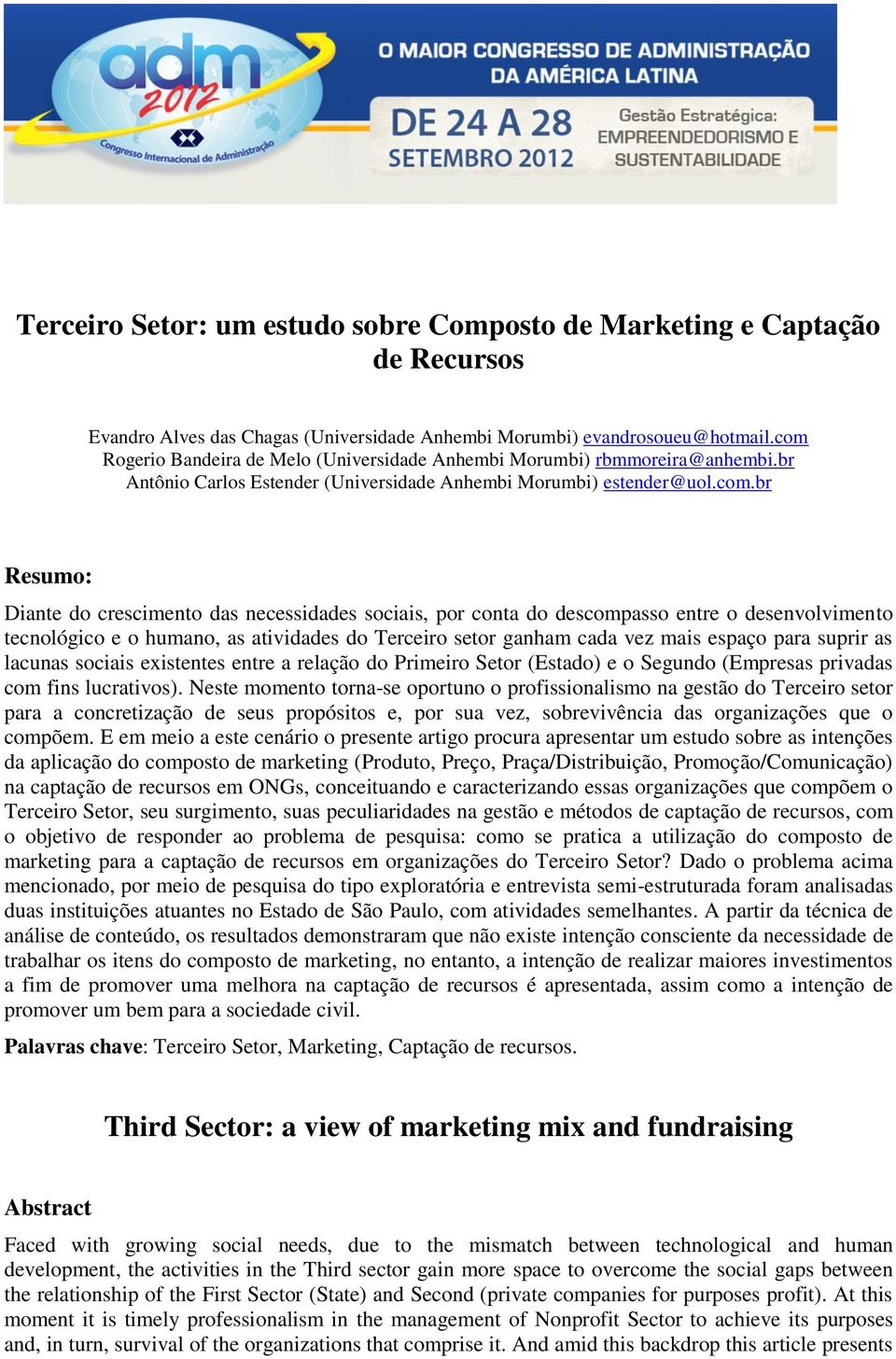 necessidades sociais, por conta do descompasso entre o desenvolvimento tecnológico e o humano, as atividades do Terceiro setor ganham cada vez mais espaço para suprir as lacunas sociais existentes