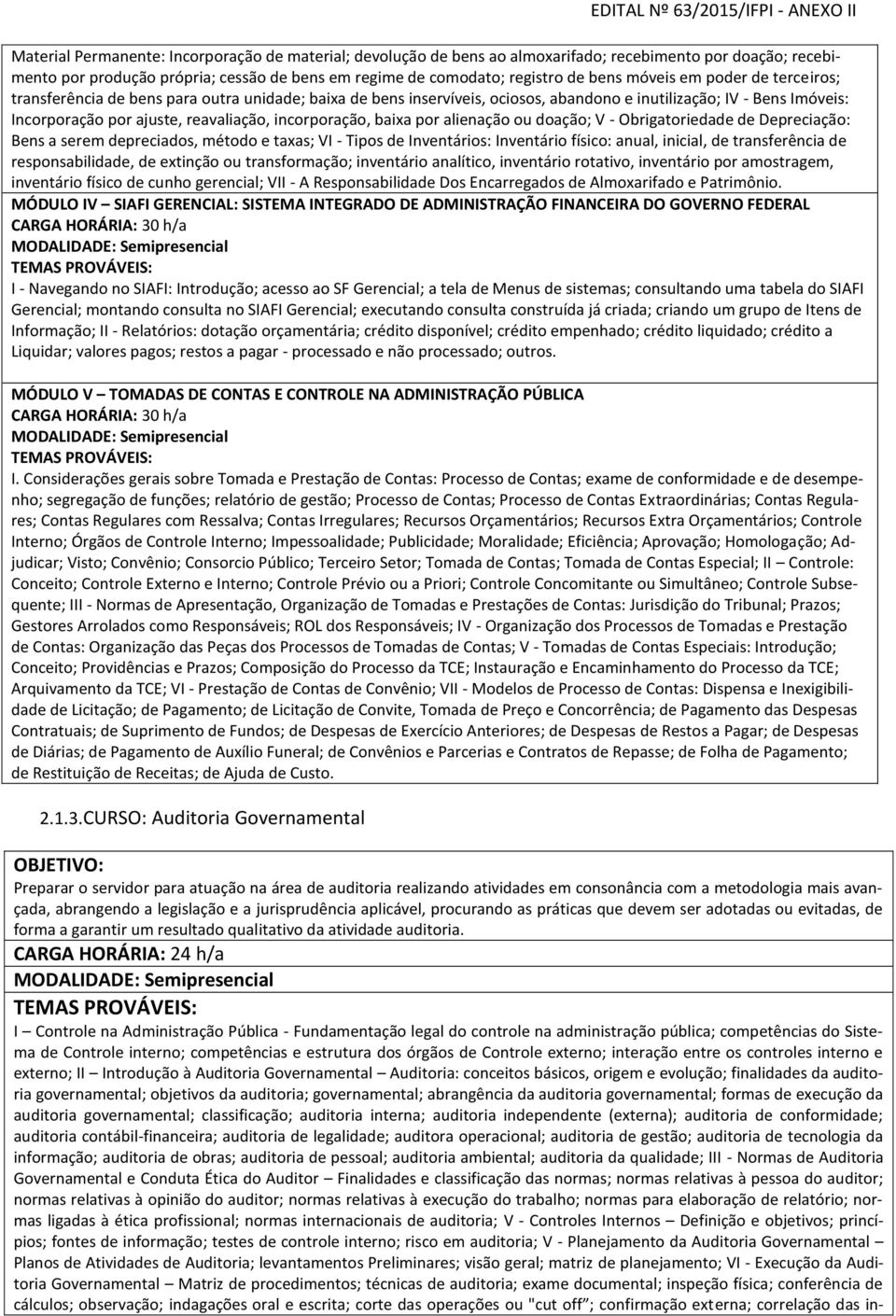 incorporação, baixa por alienação ou doação; V - Obrigatoriedade de Depreciação: Bens a serem depreciados, método e taxas; VI - Tipos de Inventários: Inventário físico: anual, inicial, de