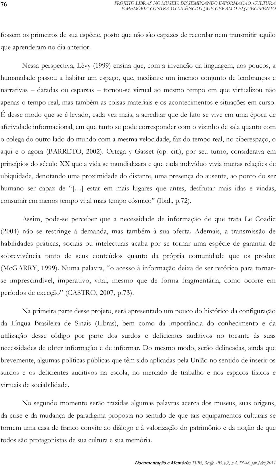 esparsas tornou-se virtual ao mesmo tempo em que virtualizou não apenas o tempo real, mas também as coisas materiais e os acontecimentos e situações em curso.