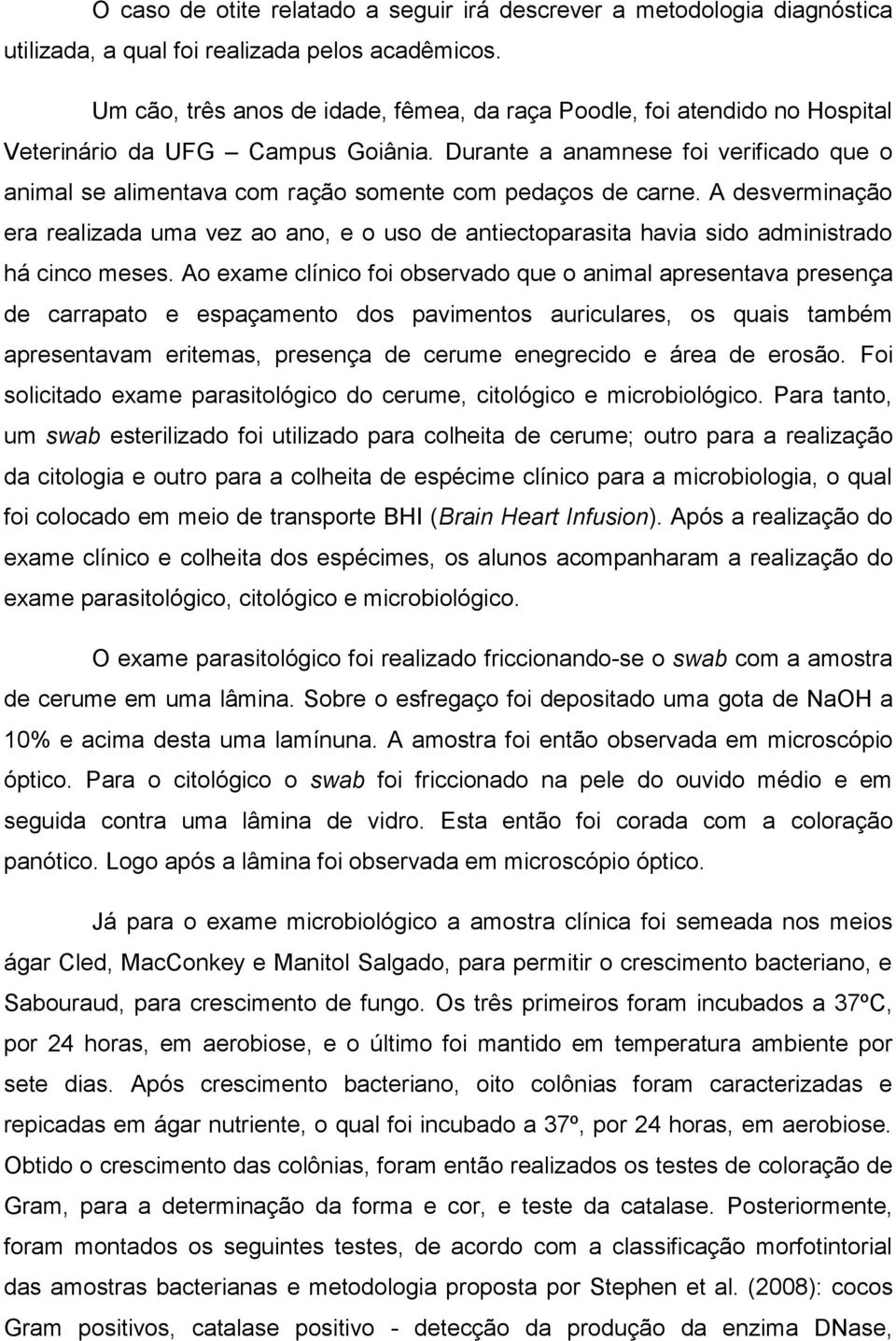 Durante a anamnese foi verificado que o animal se alimentava com ração somente com pedaços de carne.