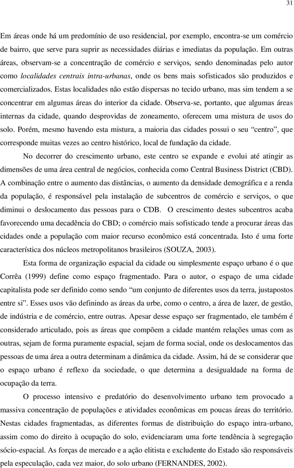 comercializados. Estas localidades não estão dispersas no tecido urbano, mas sim tendem a se concentrar em algumas áreas do interior da cidade.