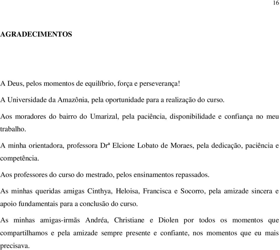 A minha orientadora, professora Drª Elcione Lobato de Moraes, pela dedicação, paciência e competência. Aos professores do curso do mestrado, pelos ensinamentos repassados.