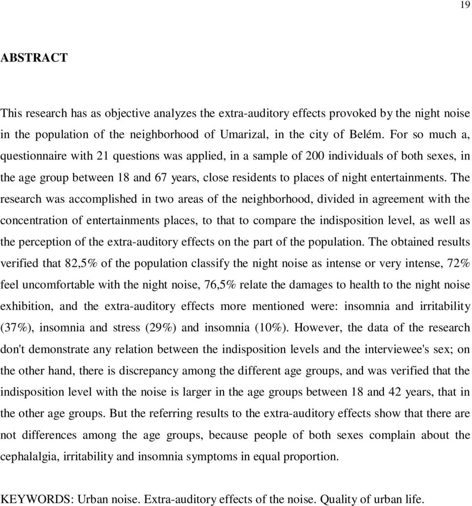 The research was accomplished in two areas of the neighborhood, divided in agreement with the concentration of entertainments places, to that to compare the indisposition level, as well as the