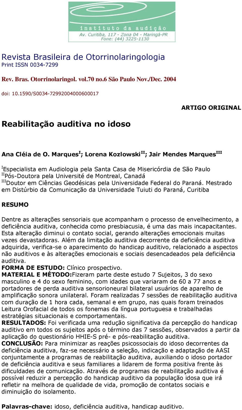 Marques I ; Lorena Kozlowski II ; Jair Mendes Marques III I Especialista em Audiologia pela Santa Casa de Misericórdia de São Paulo II Pós-Doutora pela Université de Montreal, Canadá III Doutor em