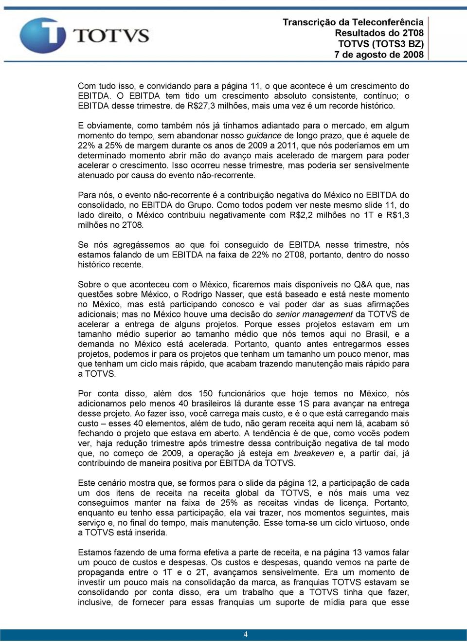 E obviamente, como também nós já tínhamos adiantado para o mercado, em algum momento do tempo, sem abandonar nosso guidance de longo prazo, que é aquele de 22% a 25% de margem durante os anos de 2009