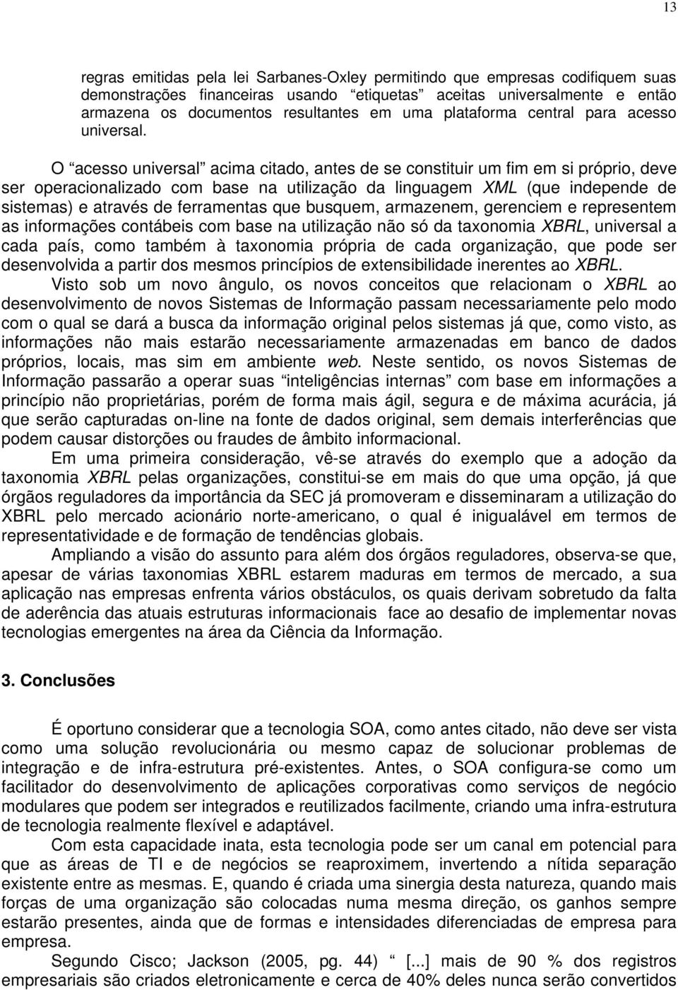 O acesso universal acima citado, antes de se constituir um fim em si próprio, deve ser operacionalizado com base na utilização da linguagem XML (que independe de sistemas) e através de ferramentas