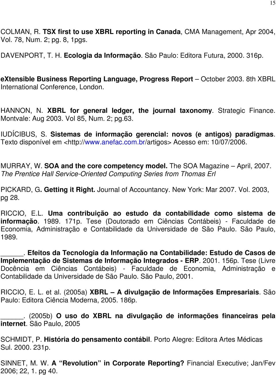 Montvale: Aug 2003. Vol 85, Num. 2; pg.63. IUDÍCIBUS, S. Sistemas de informação gerencial: novos (e antigos) paradigmas. Texto disponível em <http://www.anefac.com.br/artigos> Acesso em: 10/07/2006.