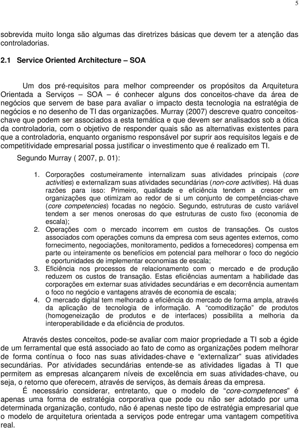 servem de base para avaliar o impacto desta tecnologia na estratégia de negócios e no desenho de TI das organizações.