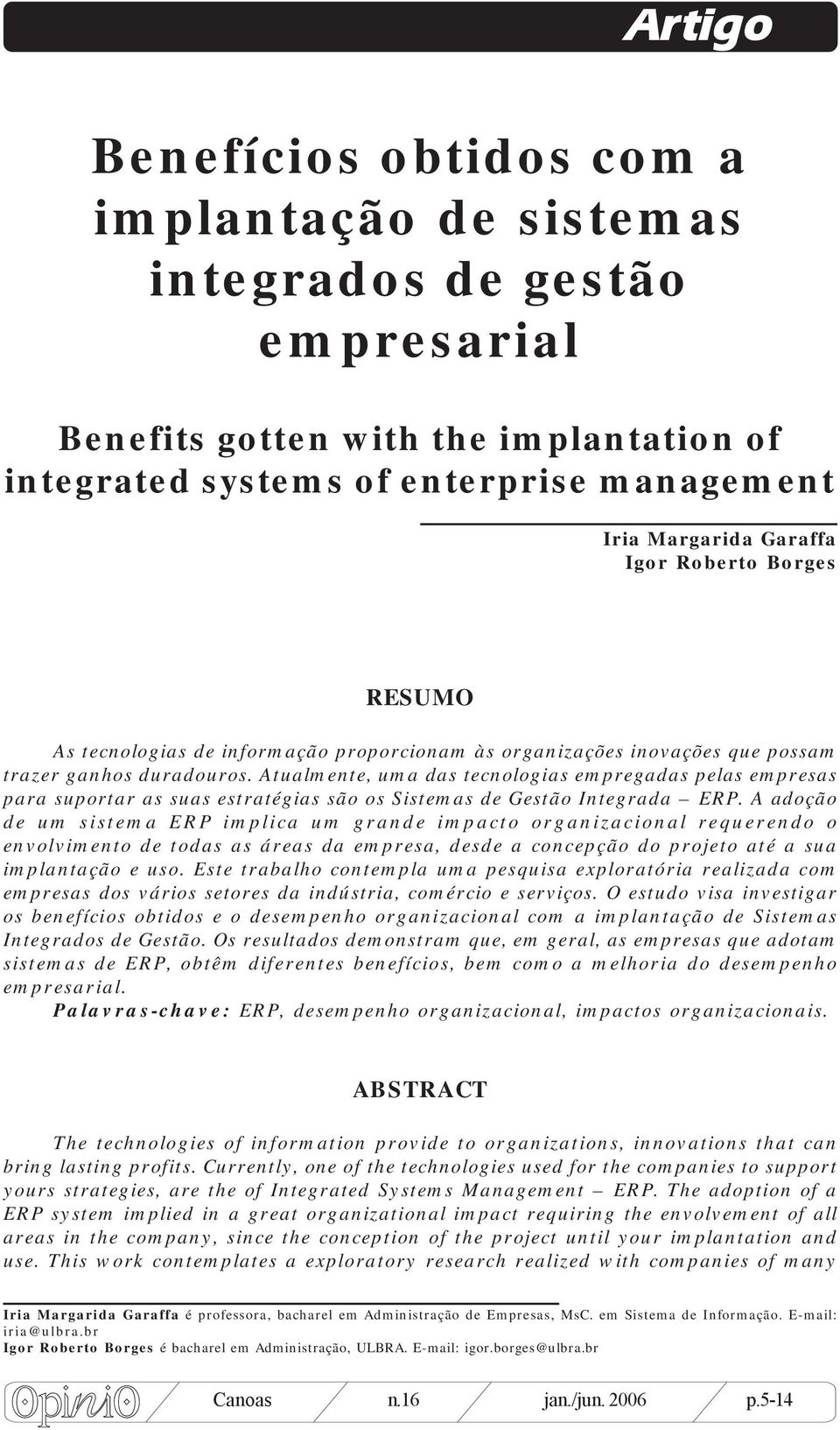 Atualmente, uma das tecnologias empregadas pelas empresas para suportar as suas estratégias são os Sistemas de Gestão Integrada ERP.