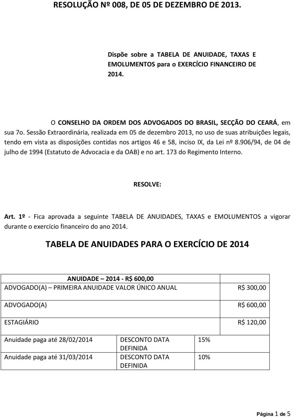 Sessão Extraordinária, realizada em 05 de dezembro 2013, no uso de suas atribuições legais, tendo em vista as disposições contidas nos artigos 46 e 58, inciso IX, da Lei nº 8.