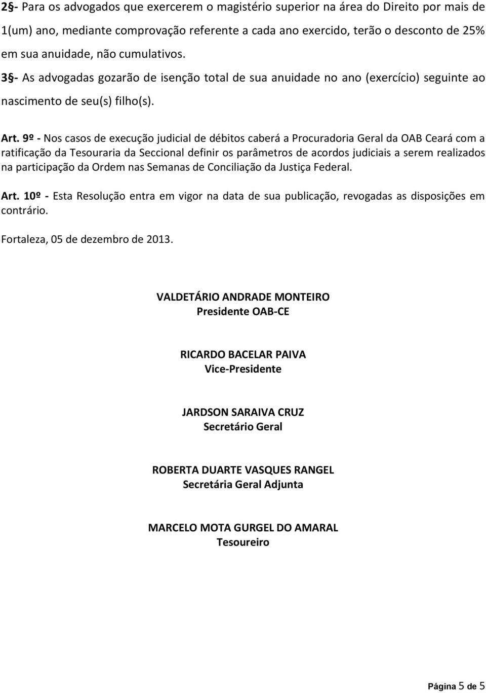 9º - Nos casos de execução judicial de débitos caberá a Procuradoria Geral da OAB Ceará com a ratificação da Tesouraria da Seccional definir os parâmetros de acordos judiciais a serem realizados na