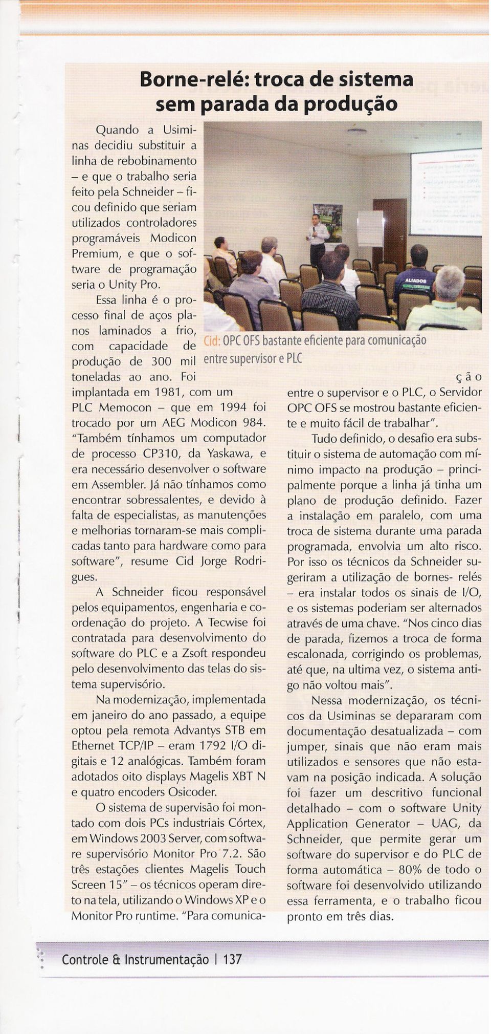 OPCOFSbastanteficienteparacomuOIcaçao produção de 300 mil entresupervisore PLC toneladas ao ano Foi implantada em 1981/ com um PLC Memocon - que em 1994 foi trocado por um AEG Modicon 984 "Também