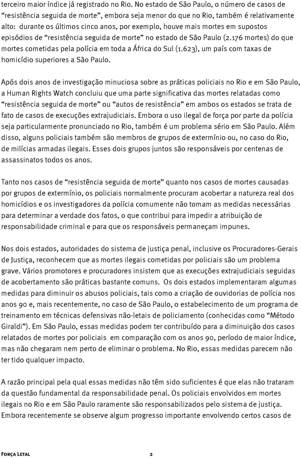 em supostos episódios de resistência seguida de morte no estado de São Paulo (2.176 mortes) do que mortes cometidas pela polícia em toda a África do Sul (1.