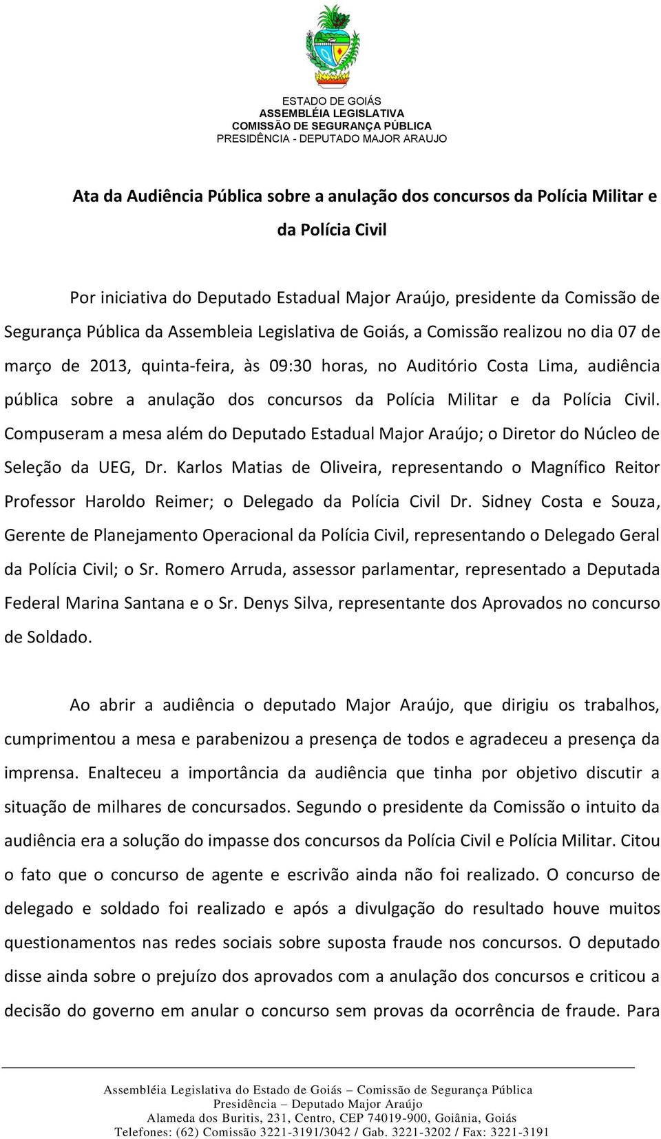 Militar e da Polícia Civil. Compuseram a mesa além do Deputado Estadual Major Araújo; o Diretor do Núcleo de Seleção da UEG, Dr.