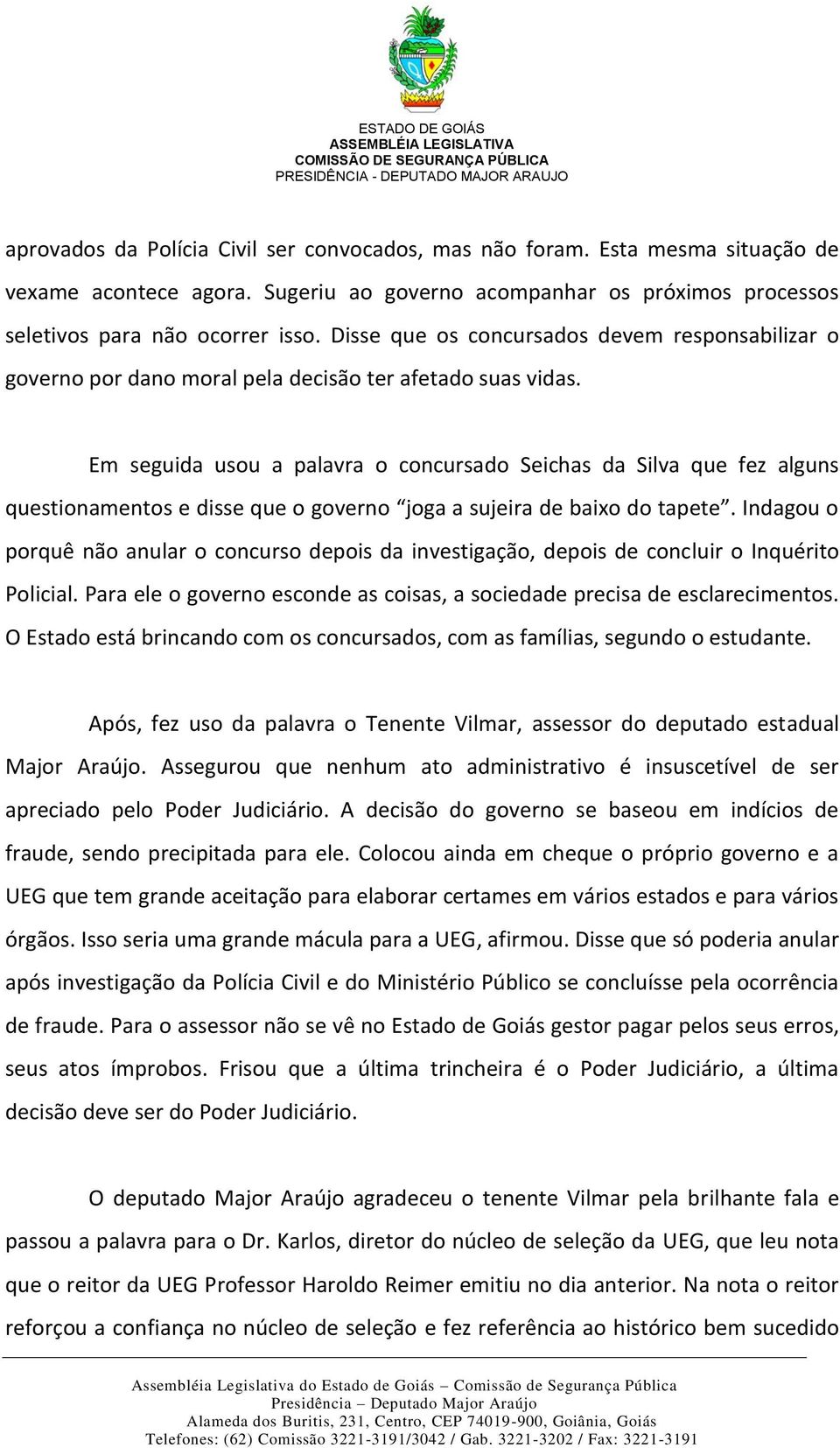 Em seguida usou a palavra o concursado Seichas da Silva que fez alguns questionamentos e disse que o governo joga a sujeira de baixo do tapete.