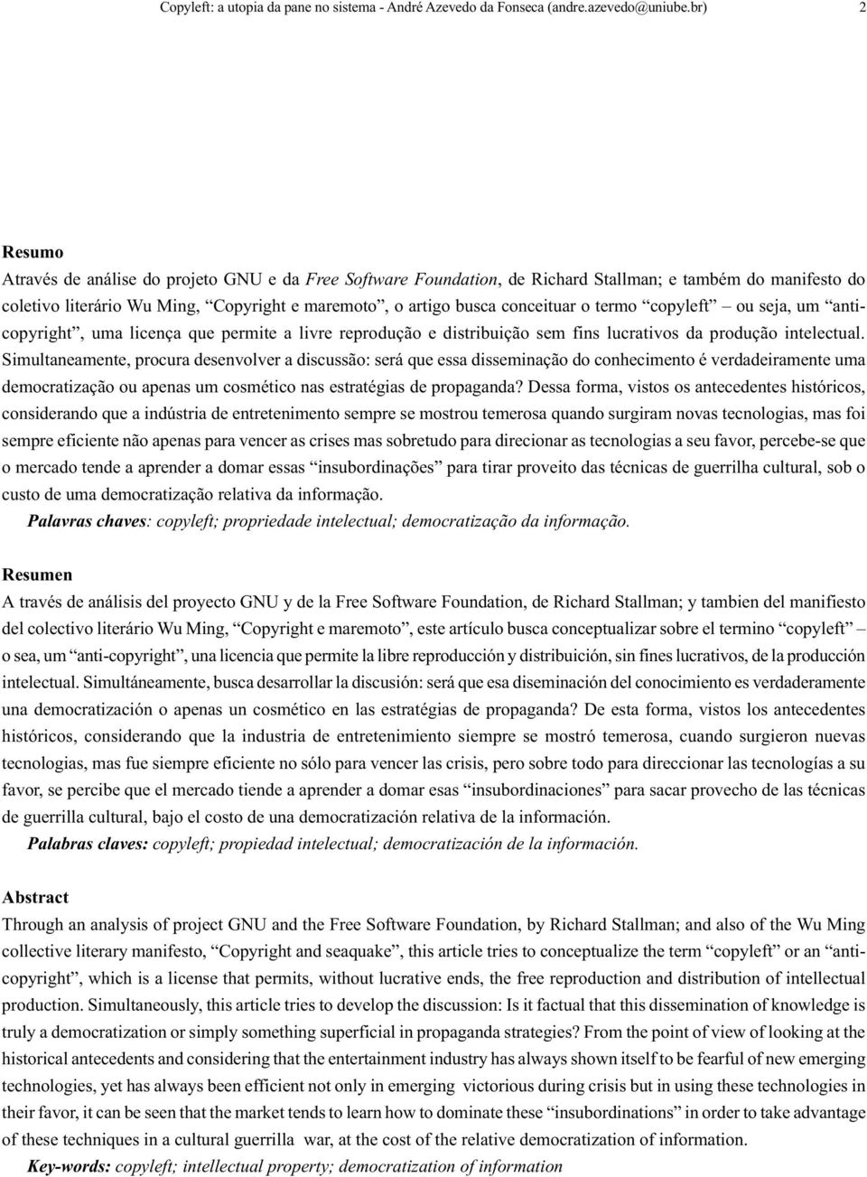 o termo copyleft ou seja, um anticopyright, uma licença que permite a livre reprodução e distribuição sem fins lucrativos da produção intelectual.