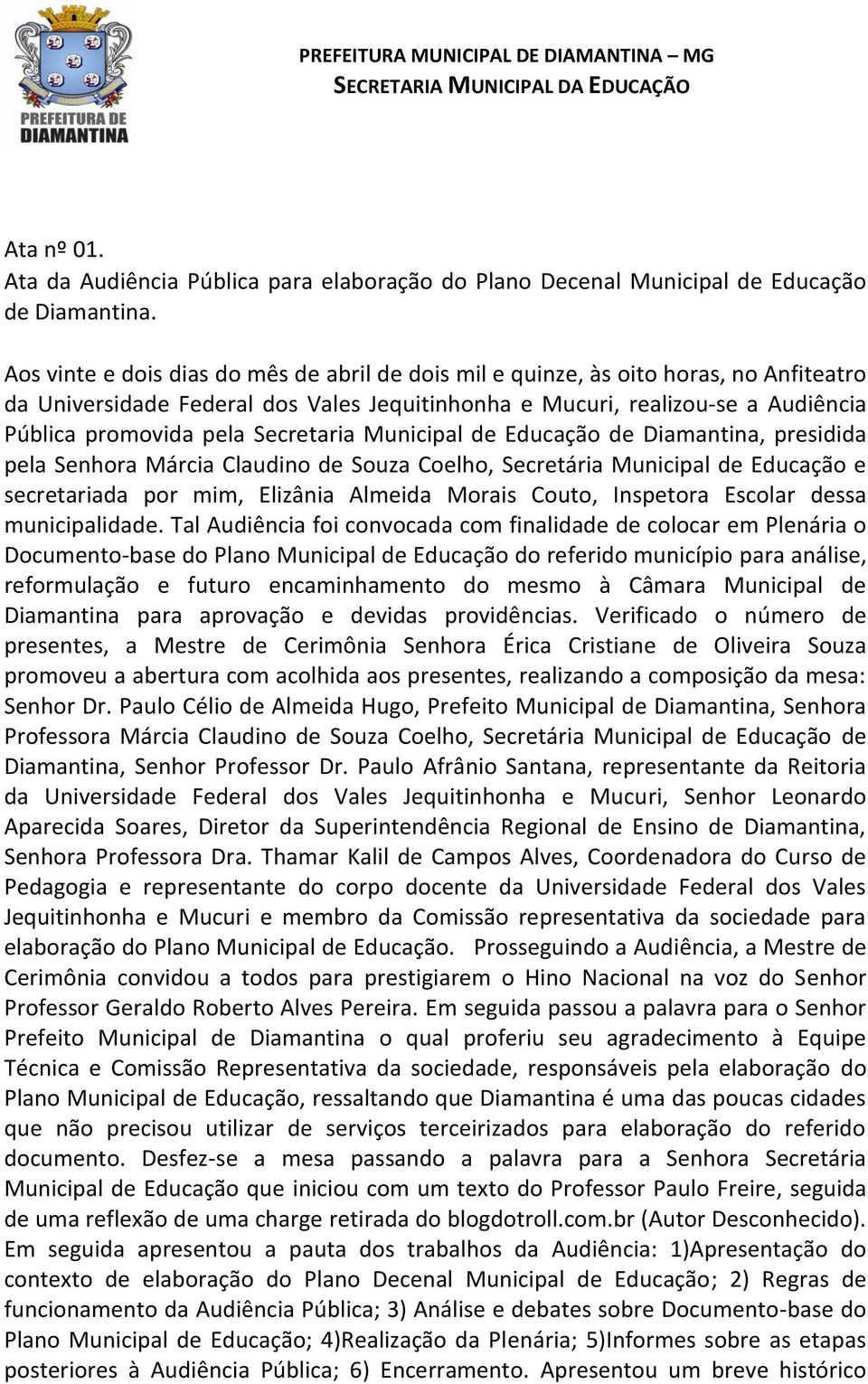 Secretaria Municipal de Educação de Diamantina, presidida pela Senhora Márcia Claudino de Souza Coelho, Secretária Municipal de Educação e secretariada por mim, Elizânia Almeida Morais Couto,