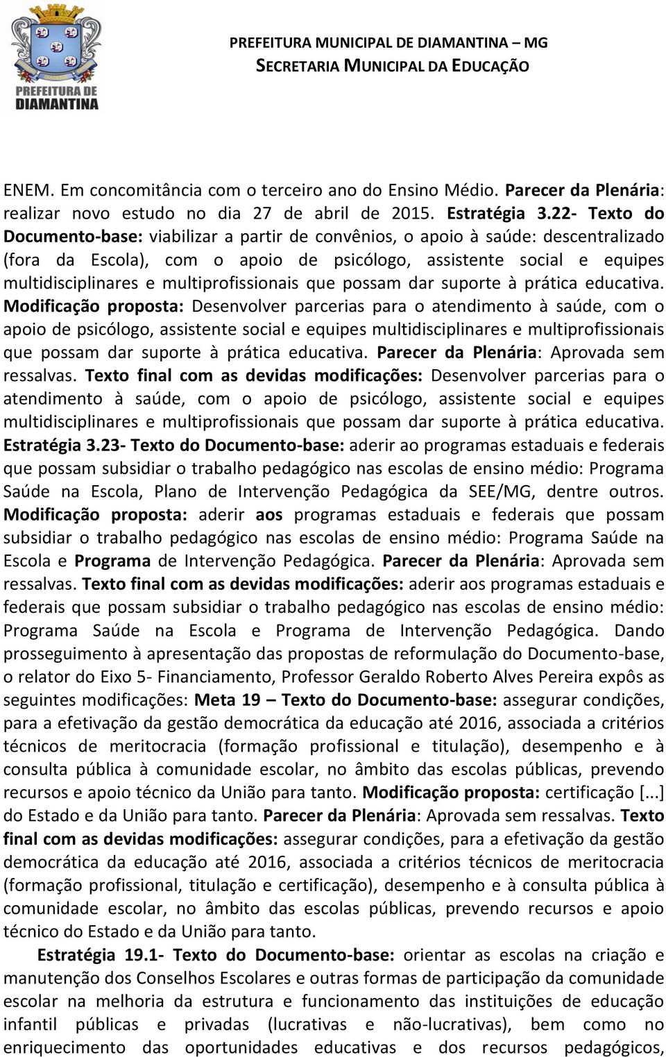 multiprofissionais que possam dar suporte à prática educativa.