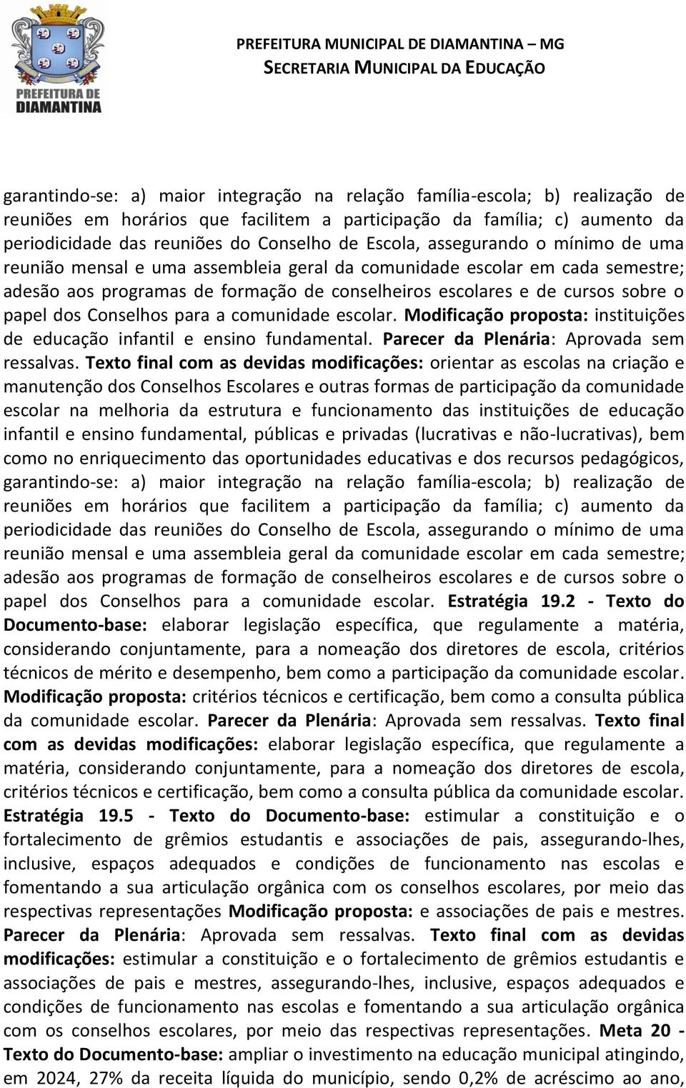 dos Conselhos para a comunidade escolar. Modificação proposta: instituições de educação infantil e ensino fundamental. Parecer da Plenária: Aprovada sem ressalvas.